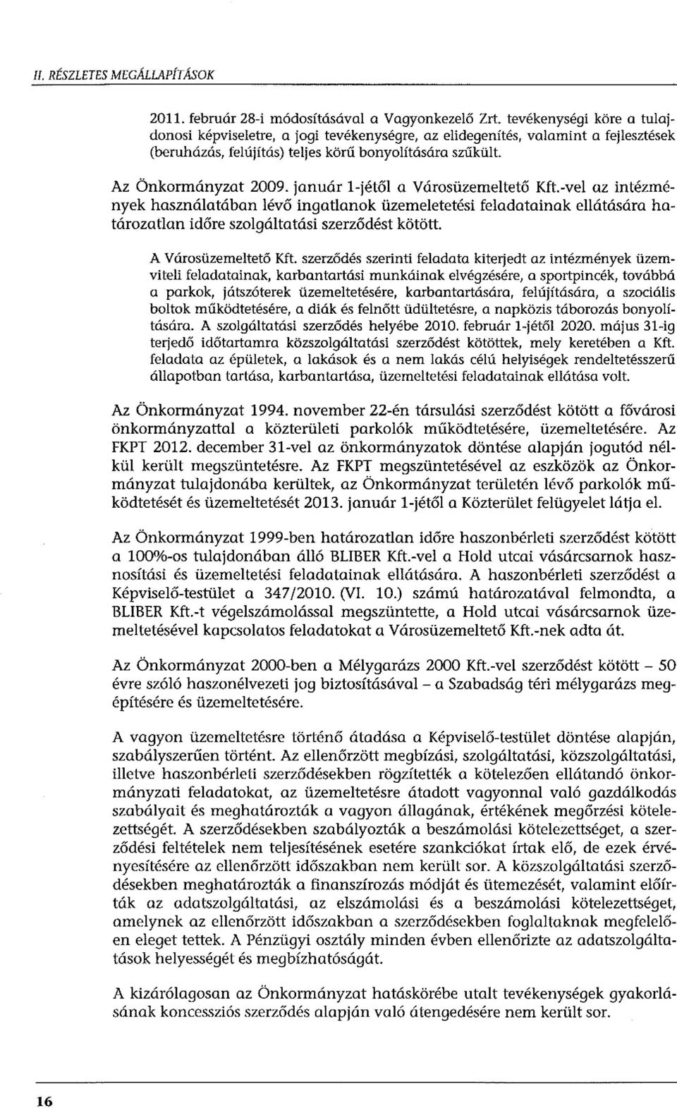 január l-jétől a Városüzemeltető Kft.-vel az intézmények használatában lévő ingatlanok üzemeletetési feladatainak ellátására határozatlan időre szolgáltatási szerződést kötött. A Városüzemeltető Kft.