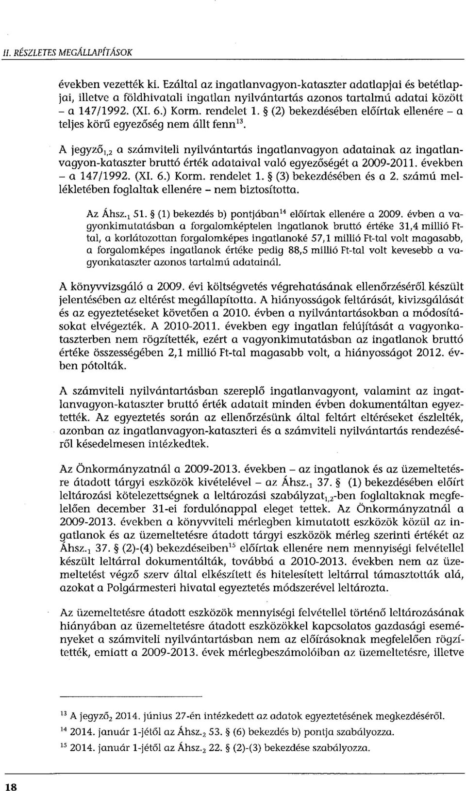 (2) bekezdésében előírtak ellenére - a teljes körű egyezőség nem állt fenn 13 A jegyző 1, 2 a számviteli nyilvántartás ingatlanvagyon adatainak az ingatlanvagyon-kataszter bruttó érték adataival való