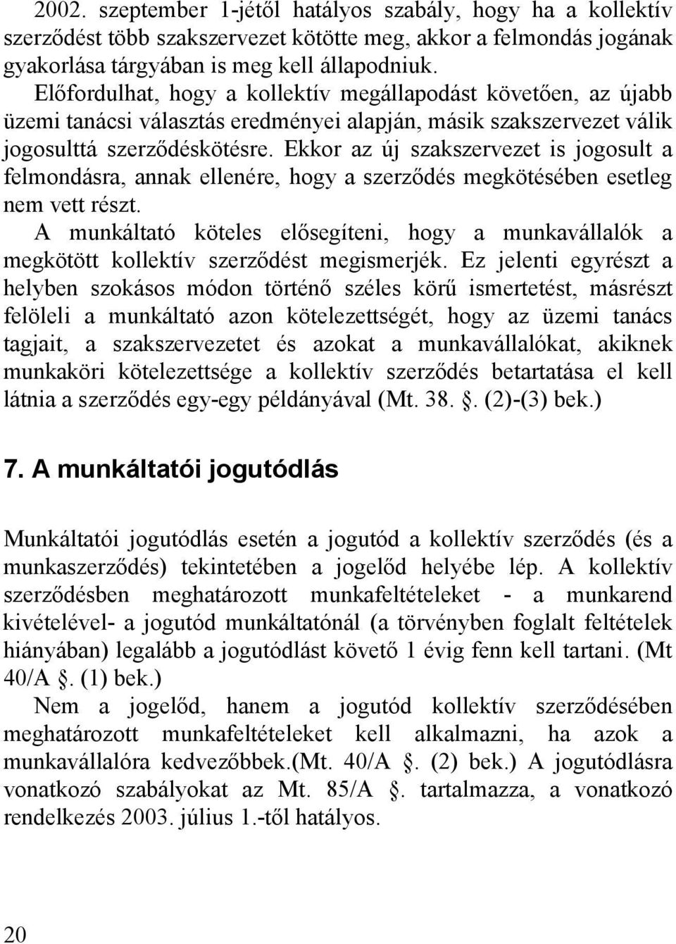 Ekkor az új szakszervezet is jogosult a felmondásra, annak ellenére, hogy a szerződés megkötésében esetleg nem vett részt.