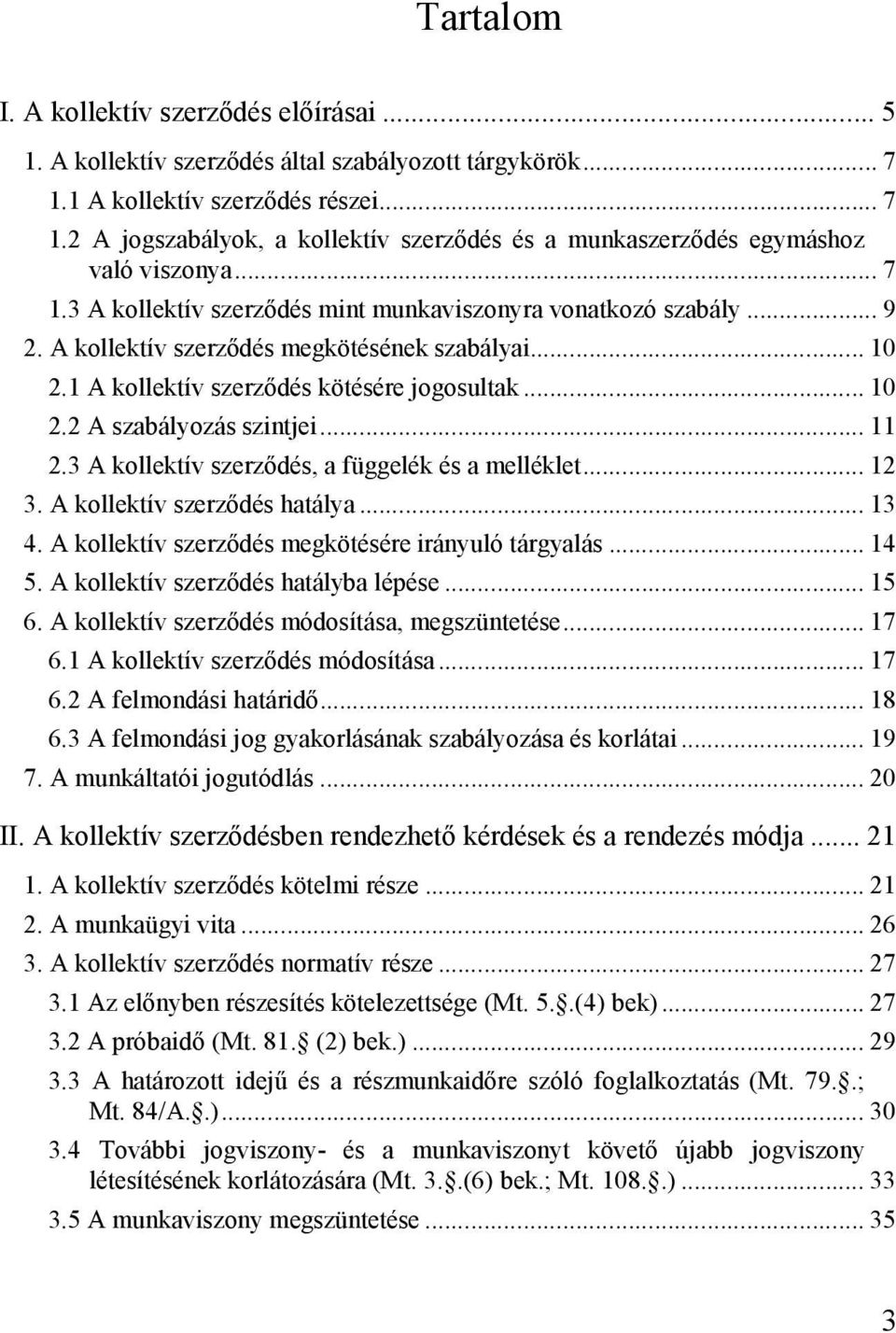 .. 11 2.3 A kollektív szerződés, a függelék és a melléklet... 12 3. A kollektív szerződés hatálya... 13 4. A kollektív szerződés megkötésére irányuló tárgyalás... 14 5.