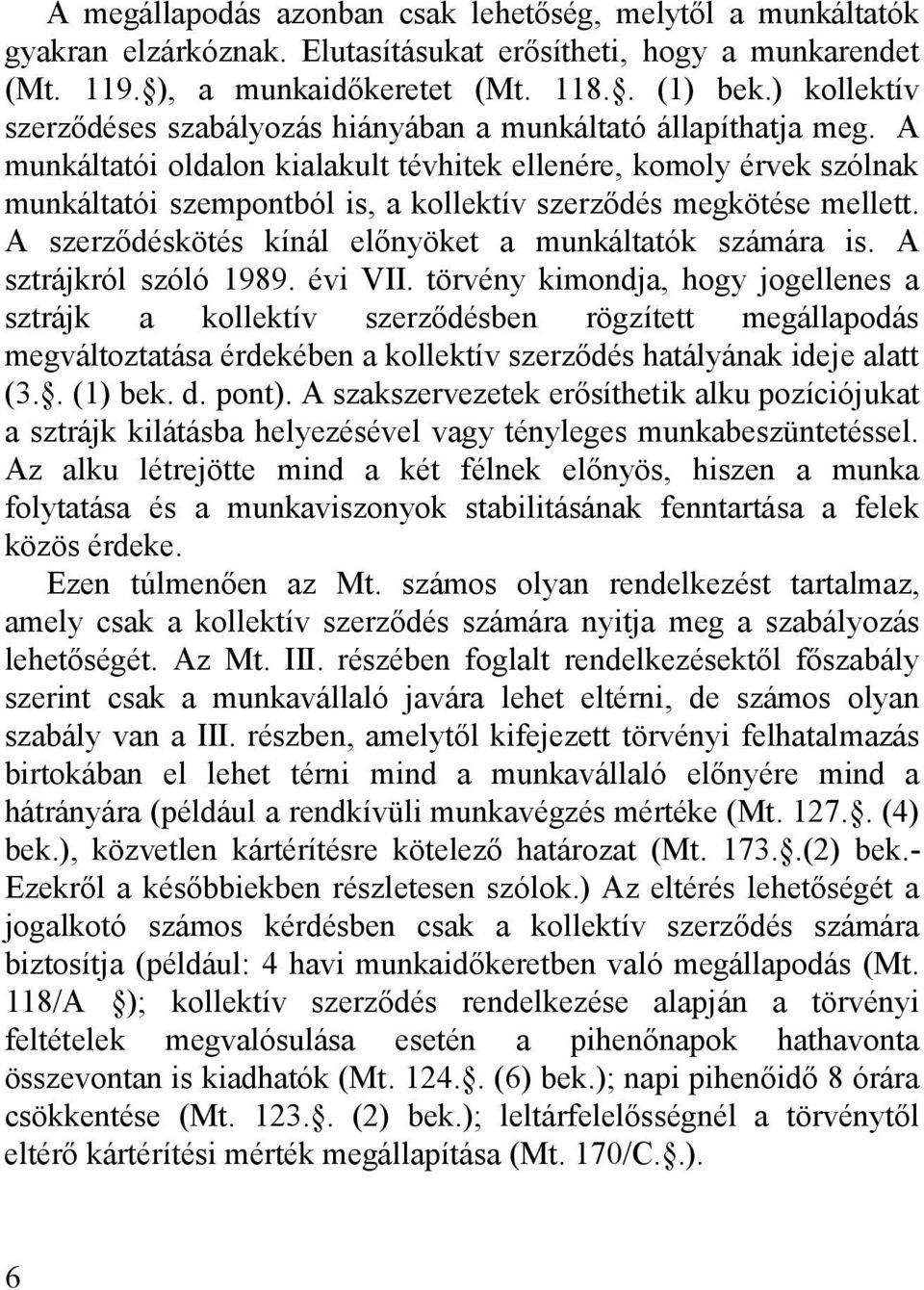 A munkáltatói oldalon kialakult tévhitek ellenére, komoly érvek szólnak munkáltatói szempontból is, a kollektív szerződés megkötése mellett. A szerződéskötés kínál előnyöket a munkáltatók számára is.