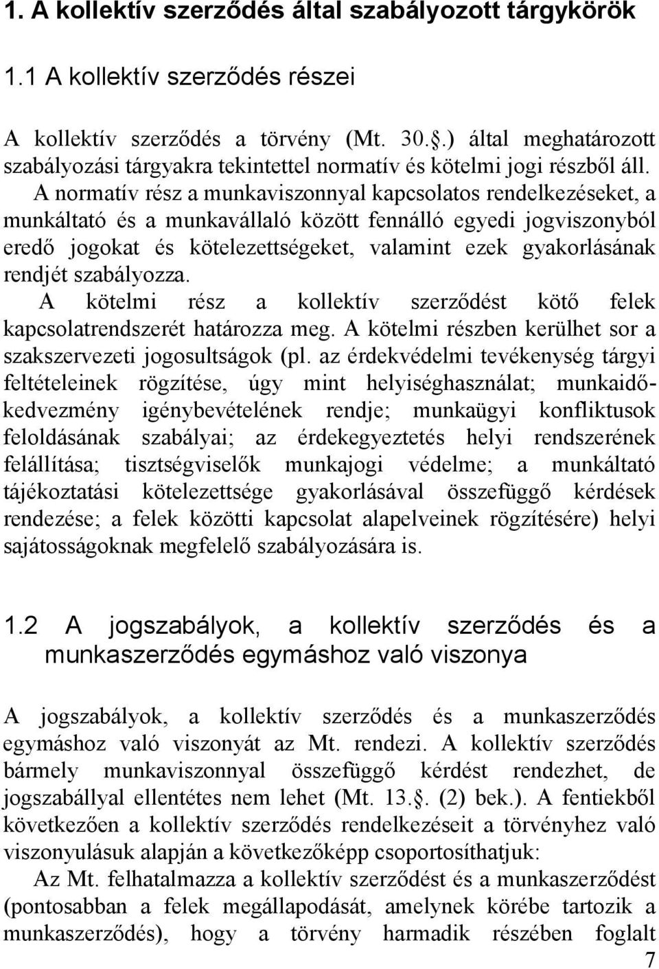 A normatív rész a munkaviszonnyal kapcsolatos rendelkezéseket, a munkáltató és a munkavállaló között fennálló egyedi jogviszonyból eredő jogokat és kötelezettségeket, valamint ezek gyakorlásának