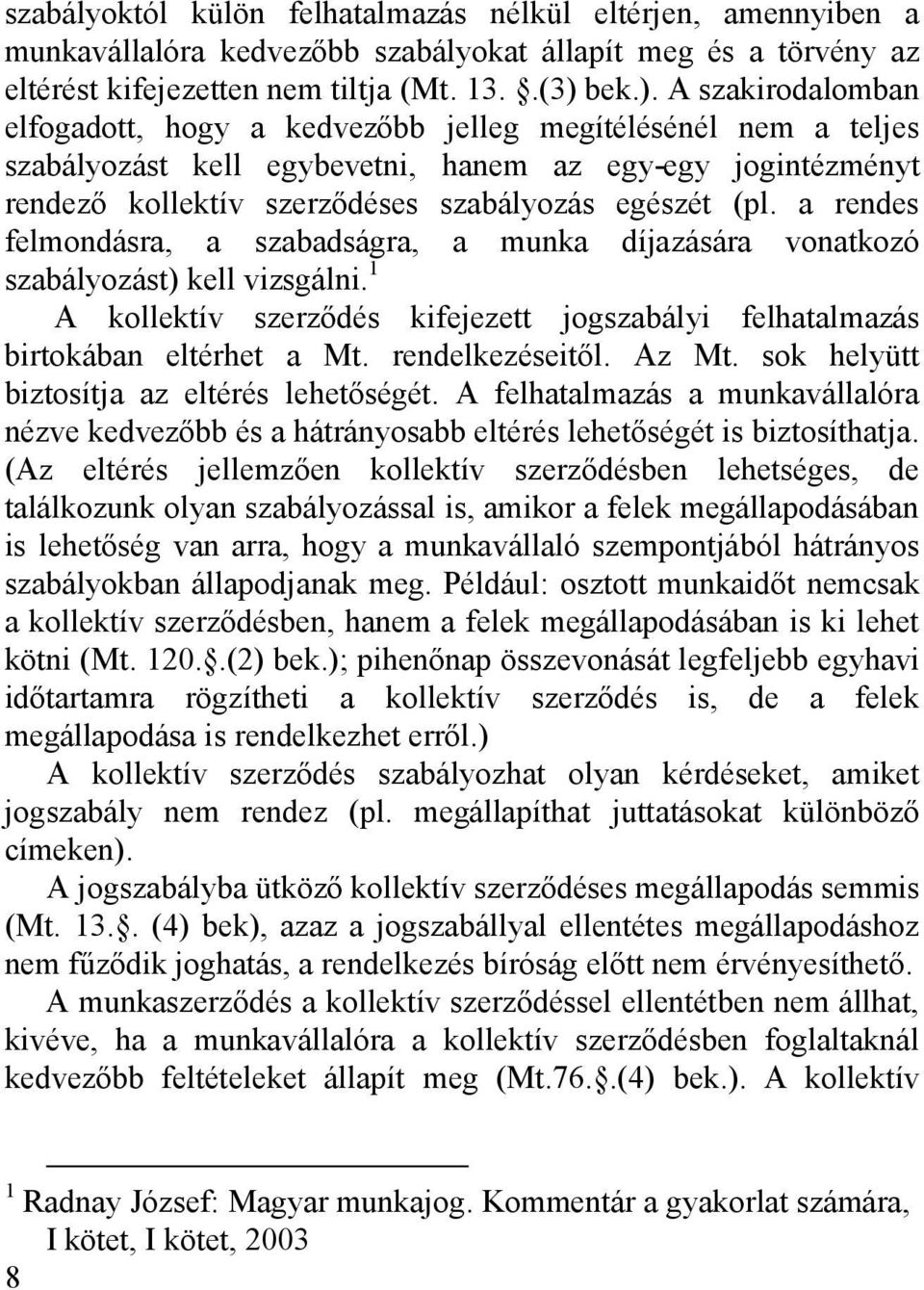 A szakirodalomban elfogadott, hogy a kedvezőbb jelleg megítélésénél nem a teljes szabályozást kell egybevetni, hanem az egy-egy jogintézményt rendező kollektív szerződéses szabályozás egészét (pl.