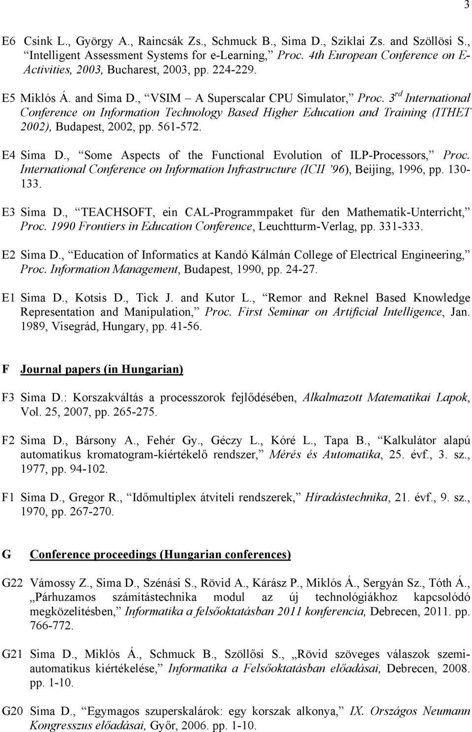 3 rd International Conference on Information Technology Based Higher Education and Training (ITHET 2002), Budapest, 2002, pp. 561-572. E4 Sima D.