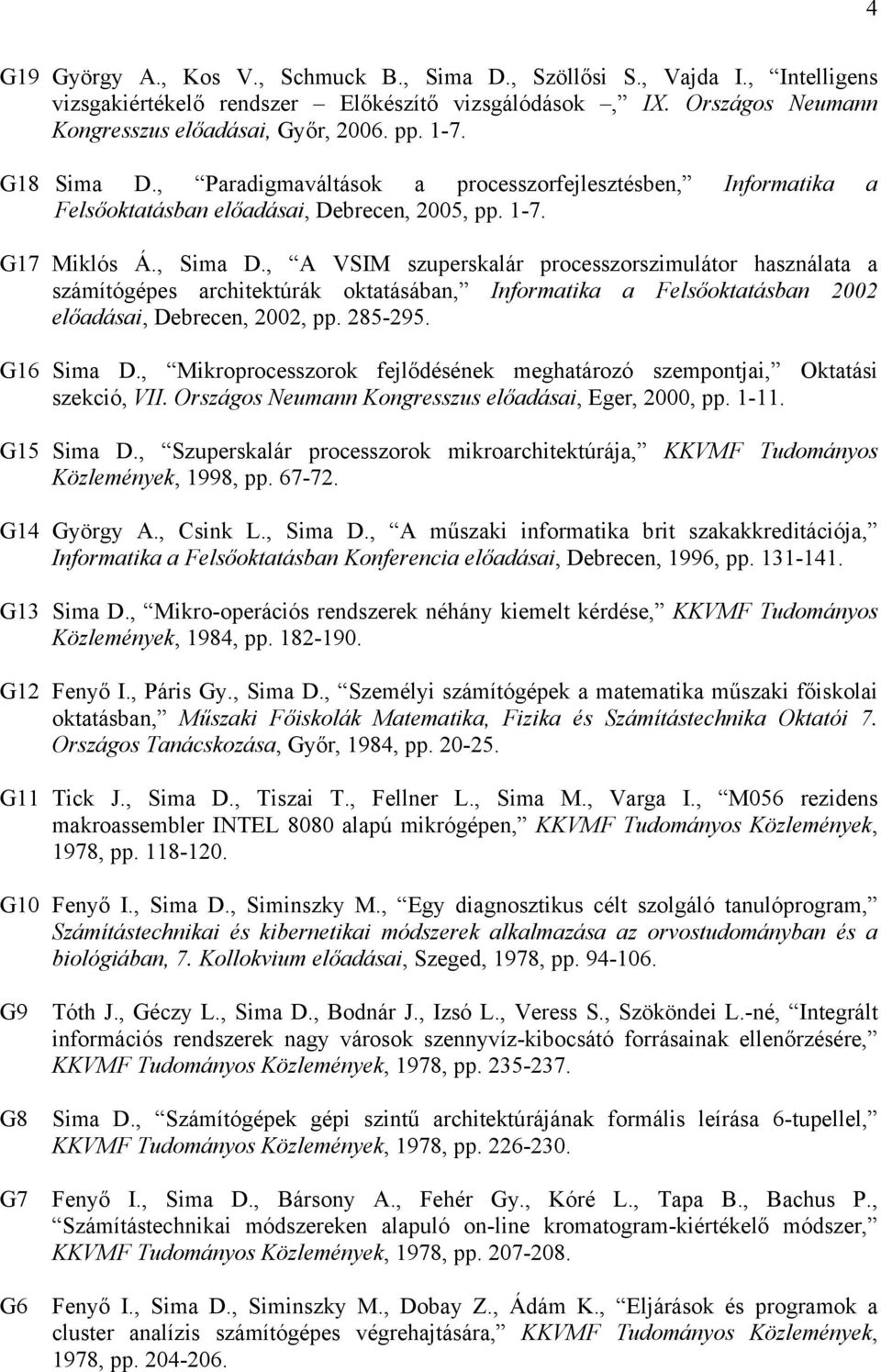 , A VSIM szuperskalár processzorszimulátor használata a számítógépes architektúrák oktatásában, Informatika a Felsőoktatásban 2002 előadásai, Debrecen, 2002, pp. 285-295. G16 Sima D.