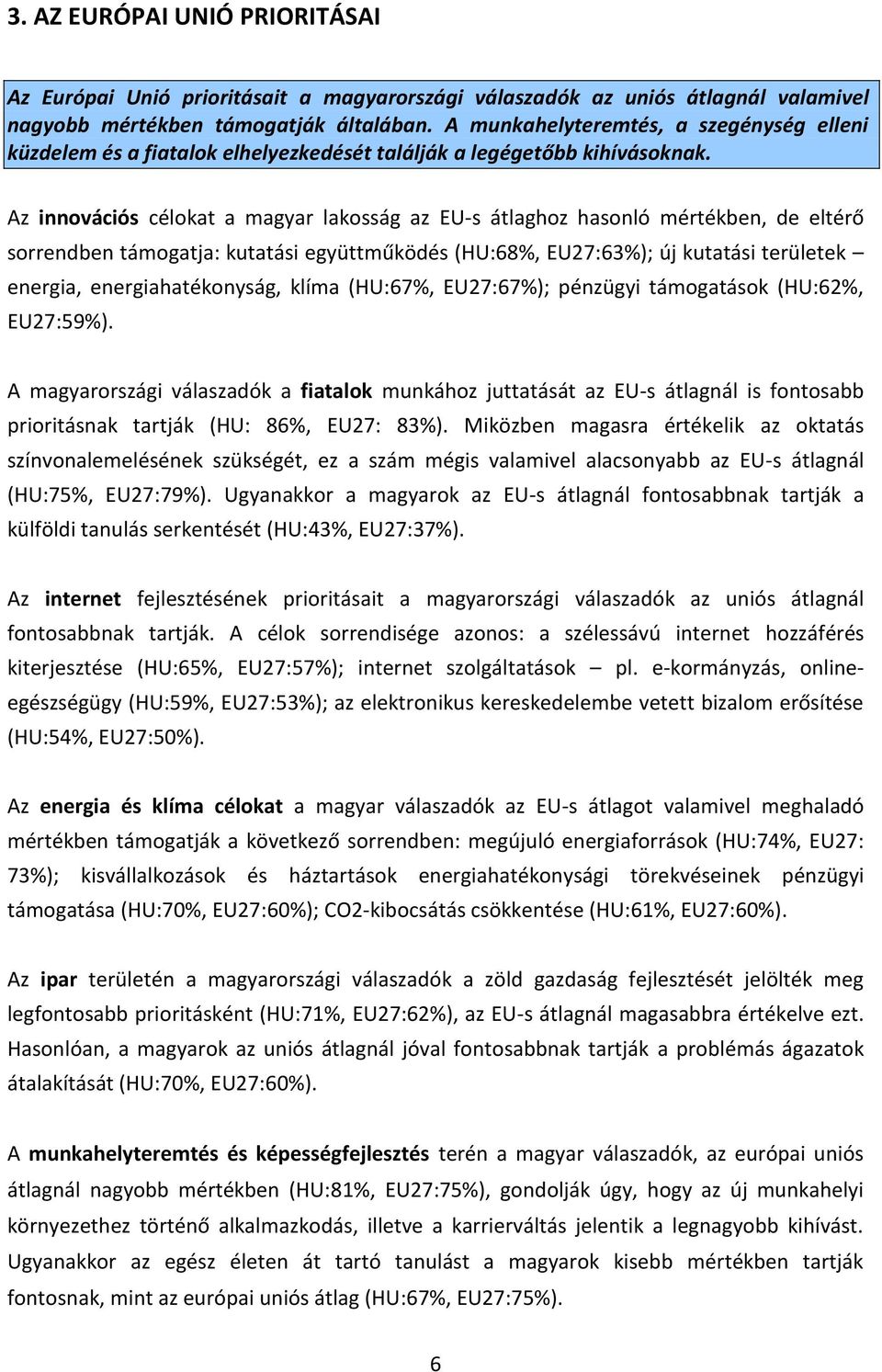 Az innovációs célokat a magyar lakosság az EU-s átlaghoz hasonló mértékben, de eltérő sorrendben támogatja: kutatási együttműködés (HU:68%, EU27:63%); új kutatási területek energia,