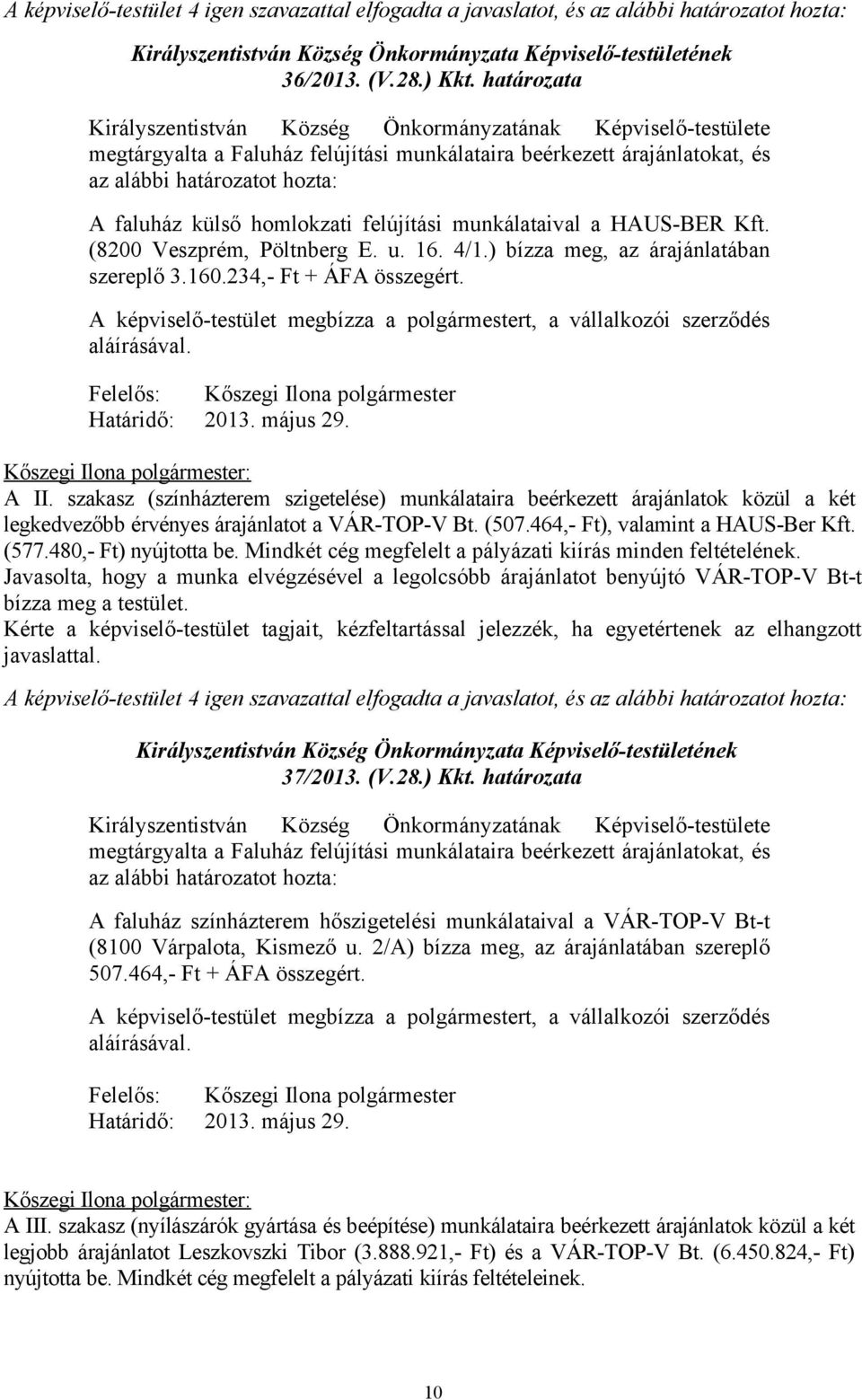 (8200 Veszprém, Pöltnberg E. u. 16. 4/1.) bízza meg, az árajánlatában szereplő 3.160.234,- Ft + ÁFA összegért. A képviselő-testület megbízza a polgármestert, a vállalkozói szerződés aláírásával.