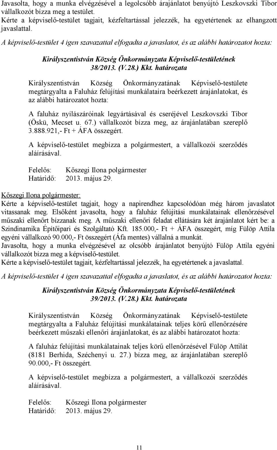 határozata megtárgyalta a Faluház felújítási munkálataira beérkezett árajánlatokat, és az alábbi határozatot hozta: A faluház nyílászáróinak legyártásával és cseréjével Leszkovszki Tibor (Öskü,