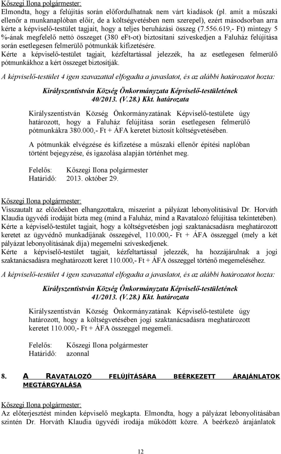 619,- Ft) mintegy 5 %-ának megfelelő nettó összeget (380 eft-ot) biztosítani szíveskedjen a Faluház felújítása során esetlegesen felmerülő pótmunkák kifizetésére.