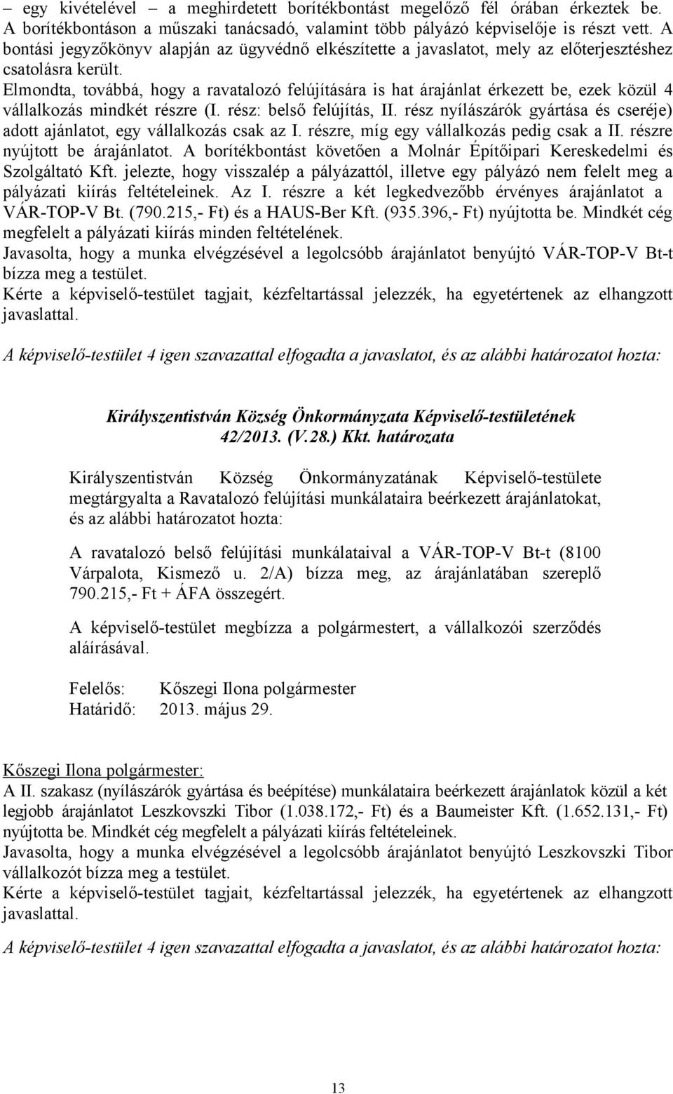 Elmondta, továbbá, hogy a ravatalozó felújítására is hat árajánlat érkezett be, ezek közül 4 vállalkozás mindkét részre (I. rész: belső felújítás, II.