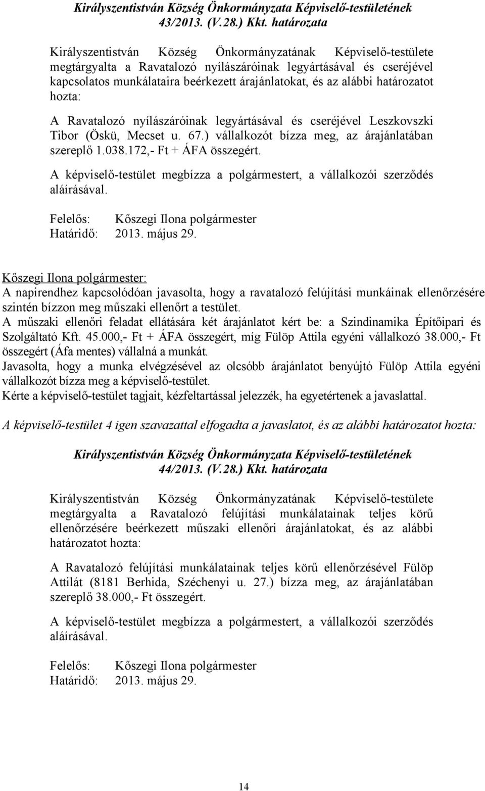 legyártásával és cseréjével Leszkovszki Tibor (Öskü, Mecset u. 67.) vállalkozót bízza meg, az árajánlatában szereplő 1.038.172,- Ft + ÁFA összegért.