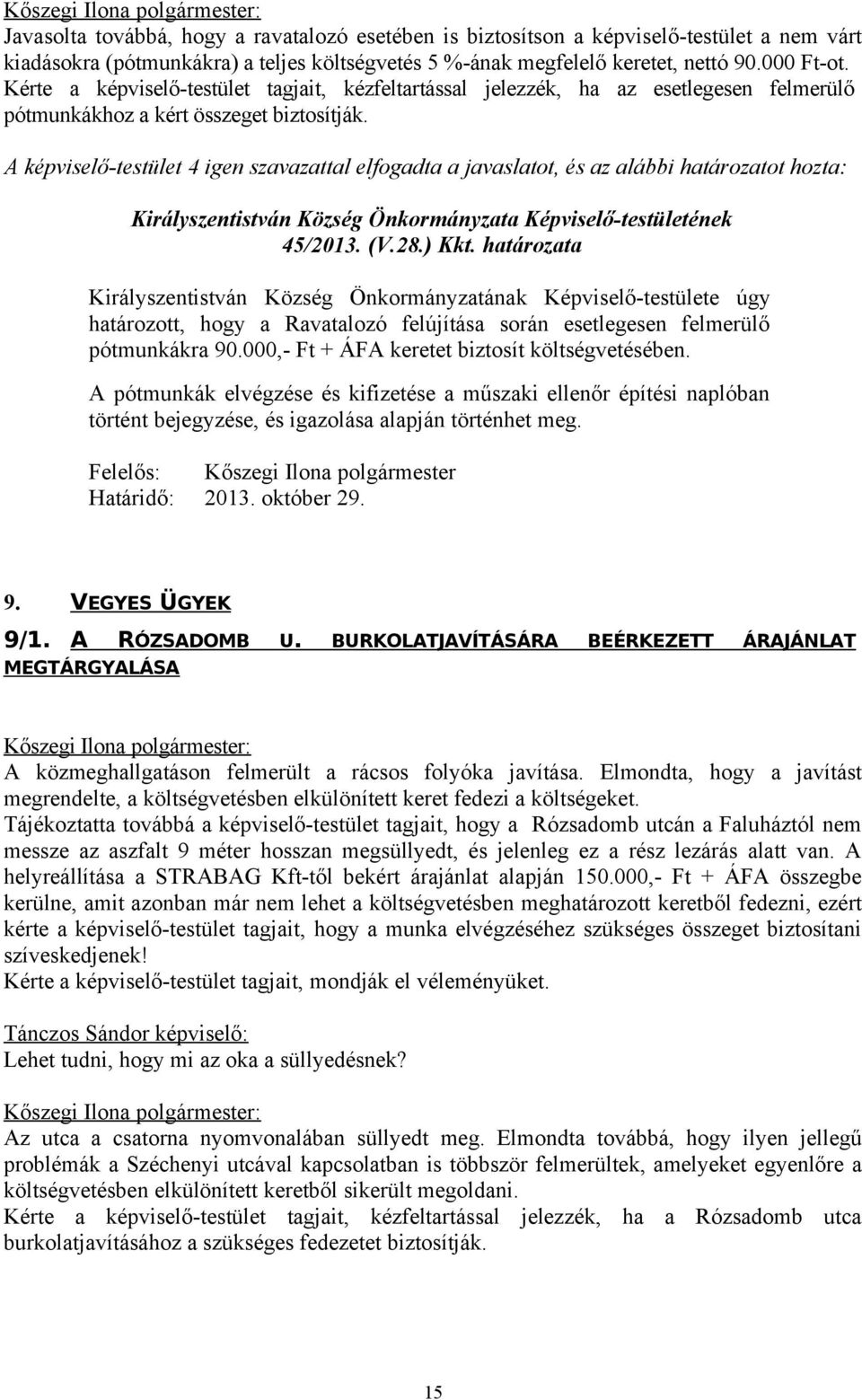 határozata úgy határozott, hogy a Ravatalozó felújítása során esetlegesen felmerülő pótmunkákra 90.000,- Ft + ÁFA keretet biztosít költségvetésében.