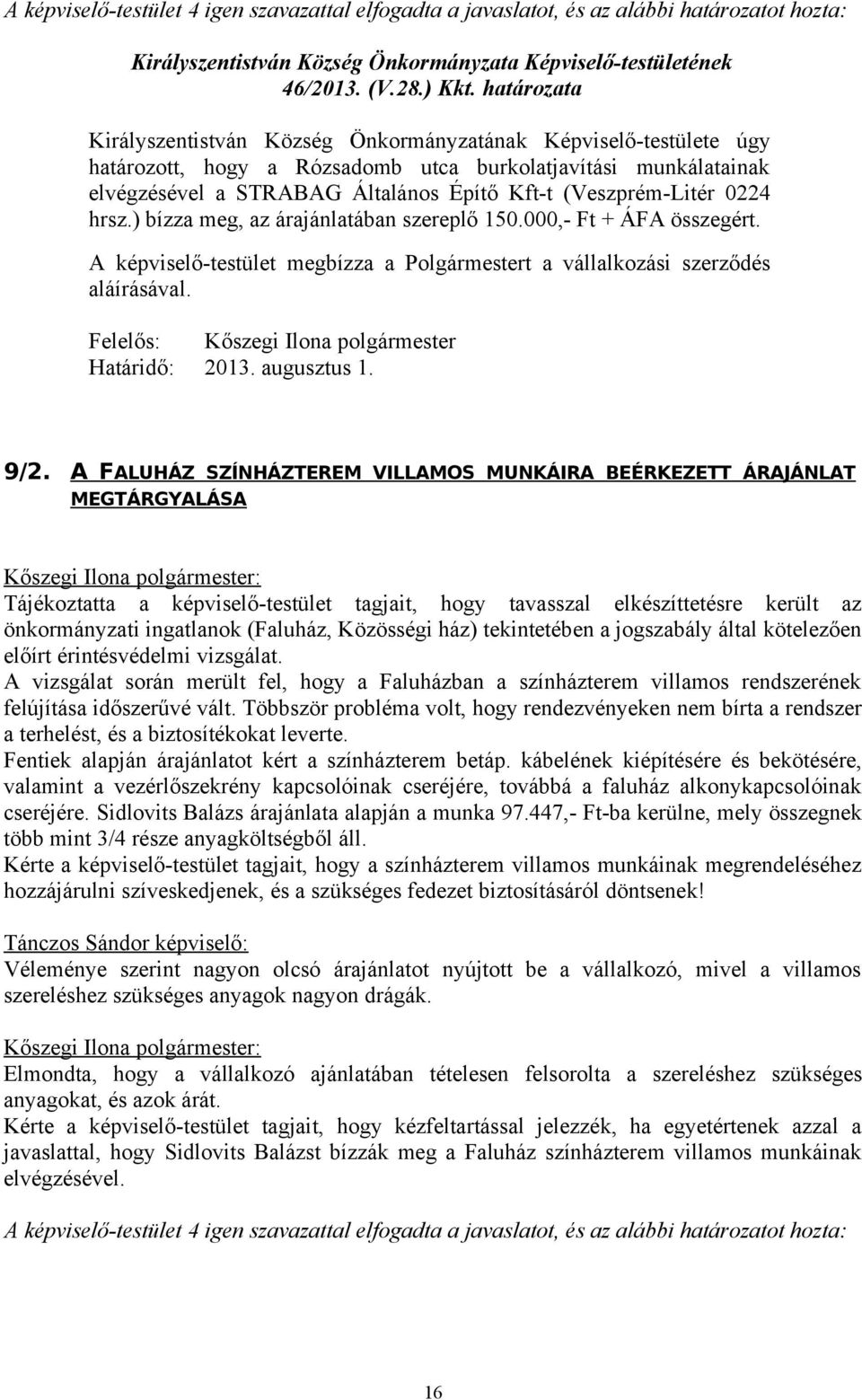 A FALUHÁZ SZÍNHÁZTEREM VILLAMOS MUNKÁIRA BEÉRKEZETT ÁRAJÁNLAT MEGTÁRGYALÁSA Tájékoztatta a képviselő-testület tagjait, hogy tavasszal elkészíttetésre került az önkormányzati ingatlanok (Faluház,