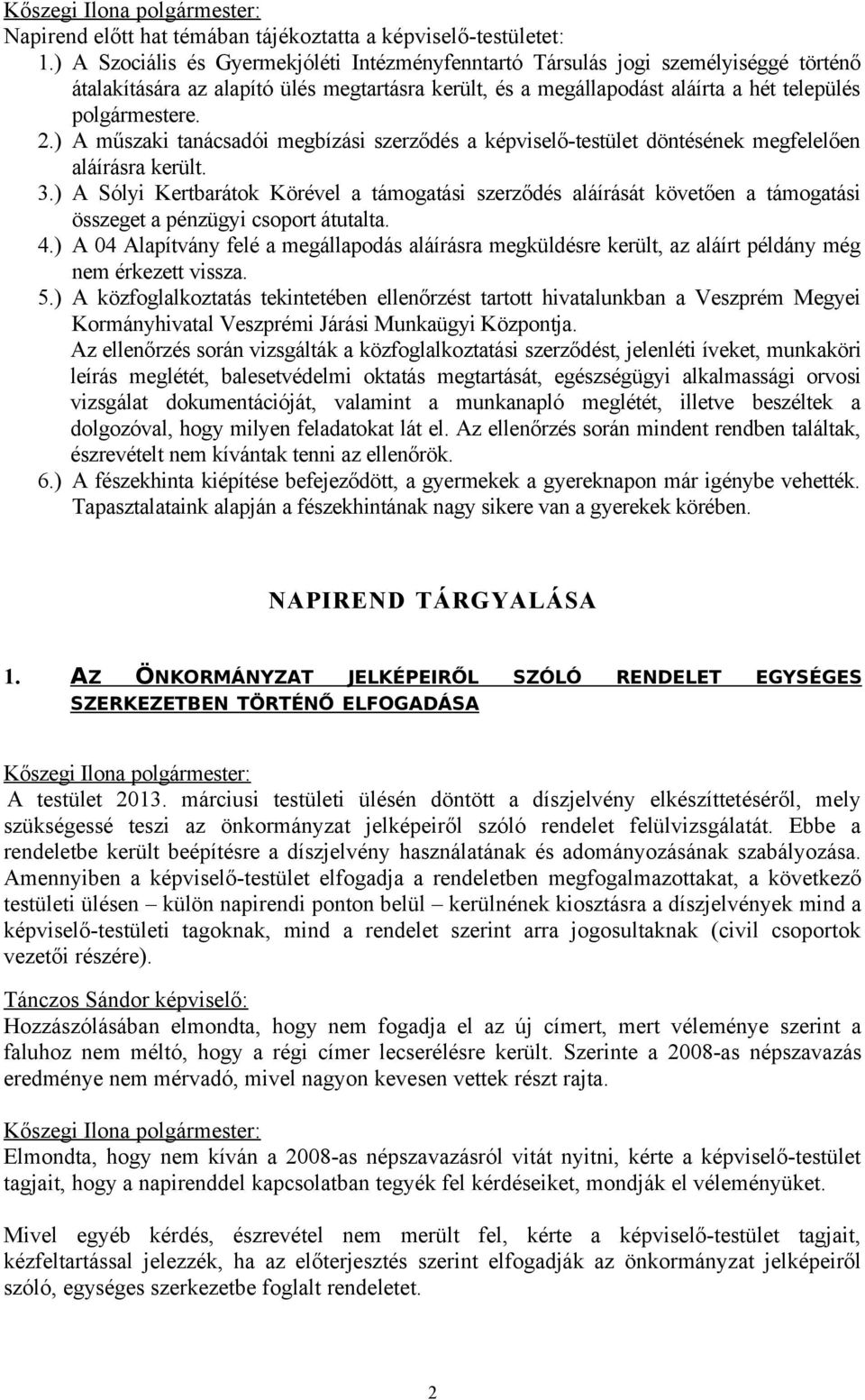 ) A műszaki tanácsadói megbízási szerződés a képviselő-testület döntésének megfelelően aláírásra került. 3.