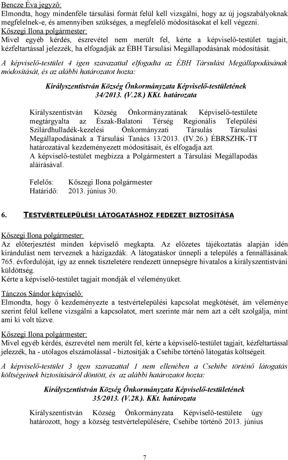 A képviselő-testület 4 igen szavazattal elfogadta az ÉBH Társulási Megállapodásának módosítását, és az alábbi határozatot hozta: 34/2013. (V.28.) KKt.