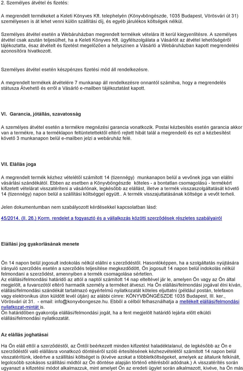 Személyes átvétel esetén a Webáruházban megrendelt termékek vételára itt kerül kiegyenlítésre. A személyes átvétel csak azután teljesülhet, ha a Keleti Könyves Kft.