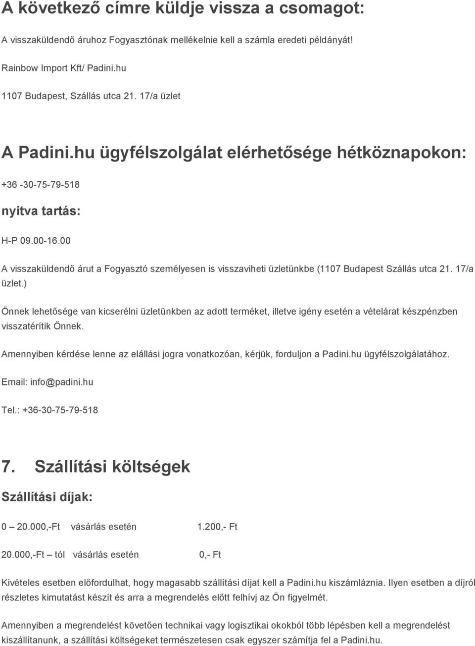 00 A visszaküldendő árut a Fogyasztó személyesen is visszaviheti üzletünkbe (1107 Budapest Szállás utca 21. 17/a üzlet.