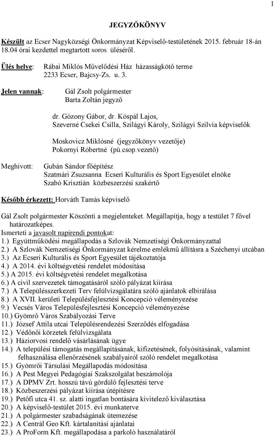 Kóspál Lajos, Szeverné Csekei Csilla, Szilágyi Károly, Szilágyi Szilvia képviselők Moskovicz Miklósné (jegyzőkönyv vezetője) Pokornyi Róbertné (pü.csop.