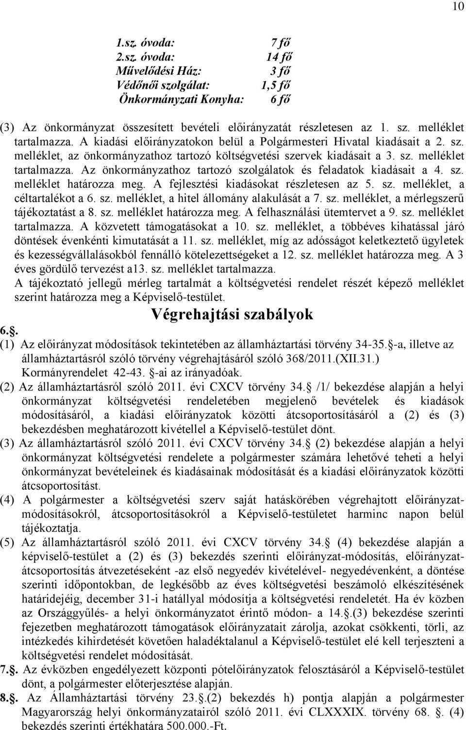 Az önkormányzathoz tartozó szolgálatok és feladatok kiadásait a 4. sz. melléklet határozza meg. A fejlesztési kiadásokat részletesen az 5. sz. melléklet, a céltartalékot a 6. sz. melléklet, a hitel állomány alakulását a 7.