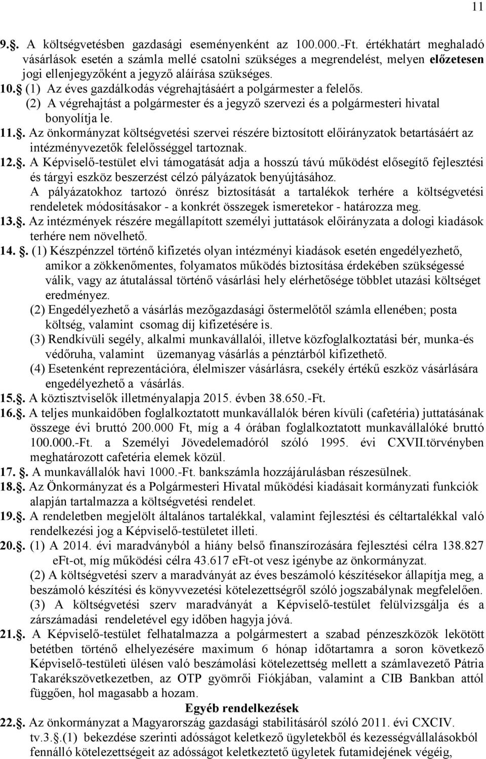 (1) Az éves gazdálkodás végrehajtásáért a polgármester a felelős. (2) A végrehajtást a polgármester és a jegyző szervezi és a polgármesteri hivatal bonyolítja le. 11.