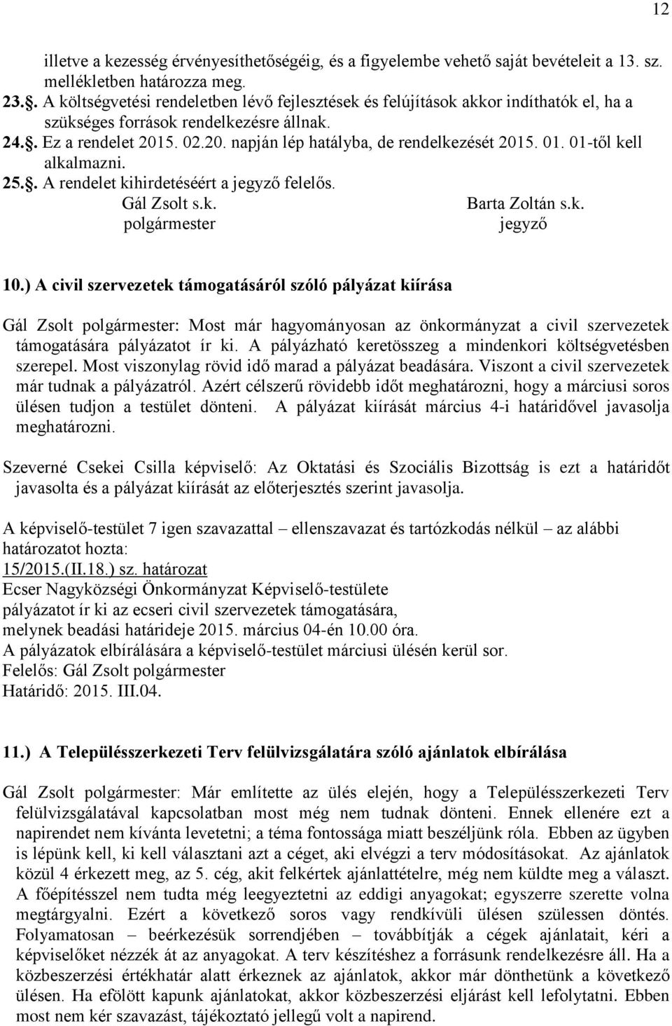 01. 01-től kell alkalmazni. 25.. A rendelet kihirdetéséért a jegyző felelős. Gál Zsolt s.k. Barta Zoltán s.k. polgármester jegyző 10.