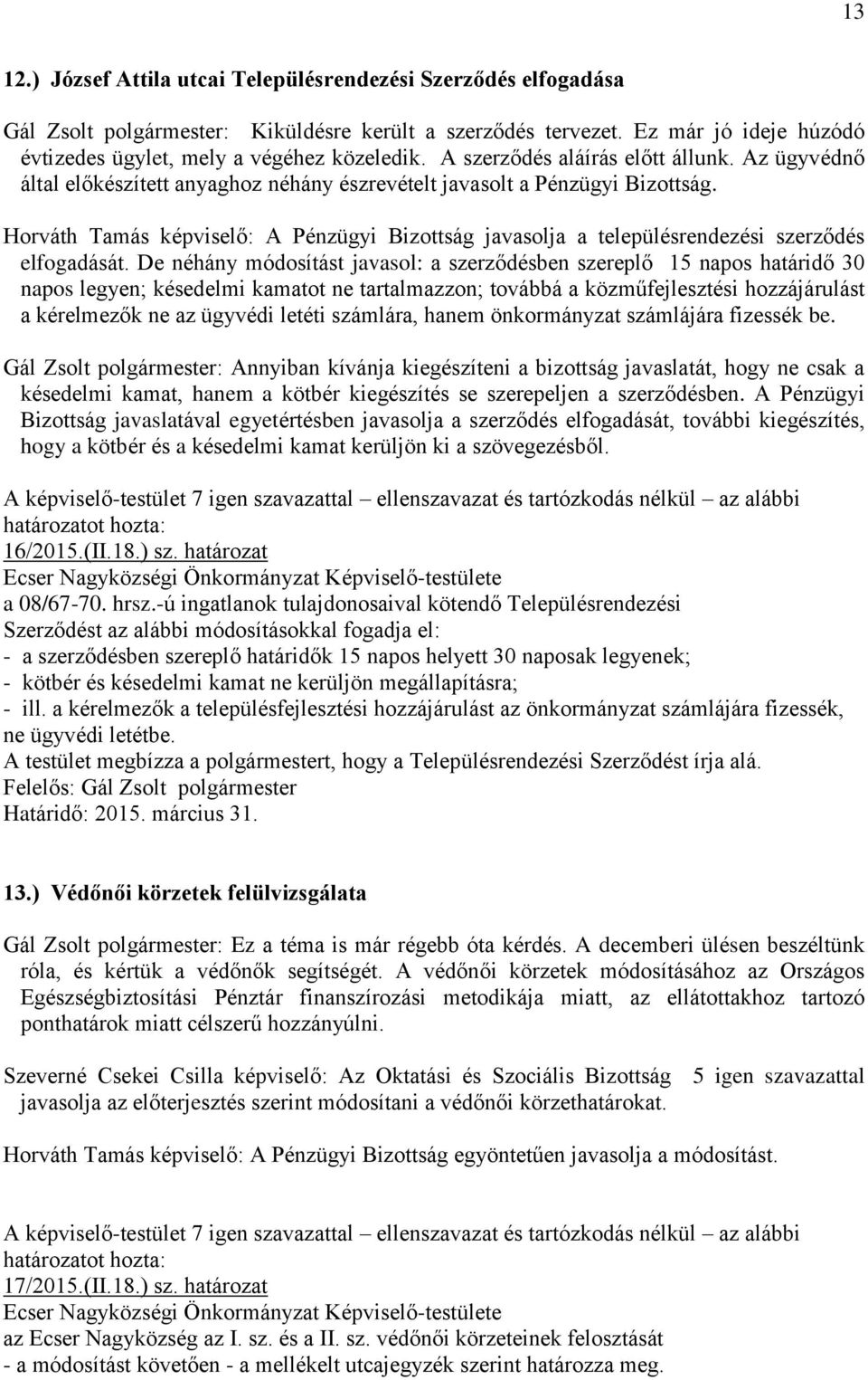 Horváth Tamás képviselő: A Pénzügyi Bizottság javasolja a településrendezési szerződés elfogadását.