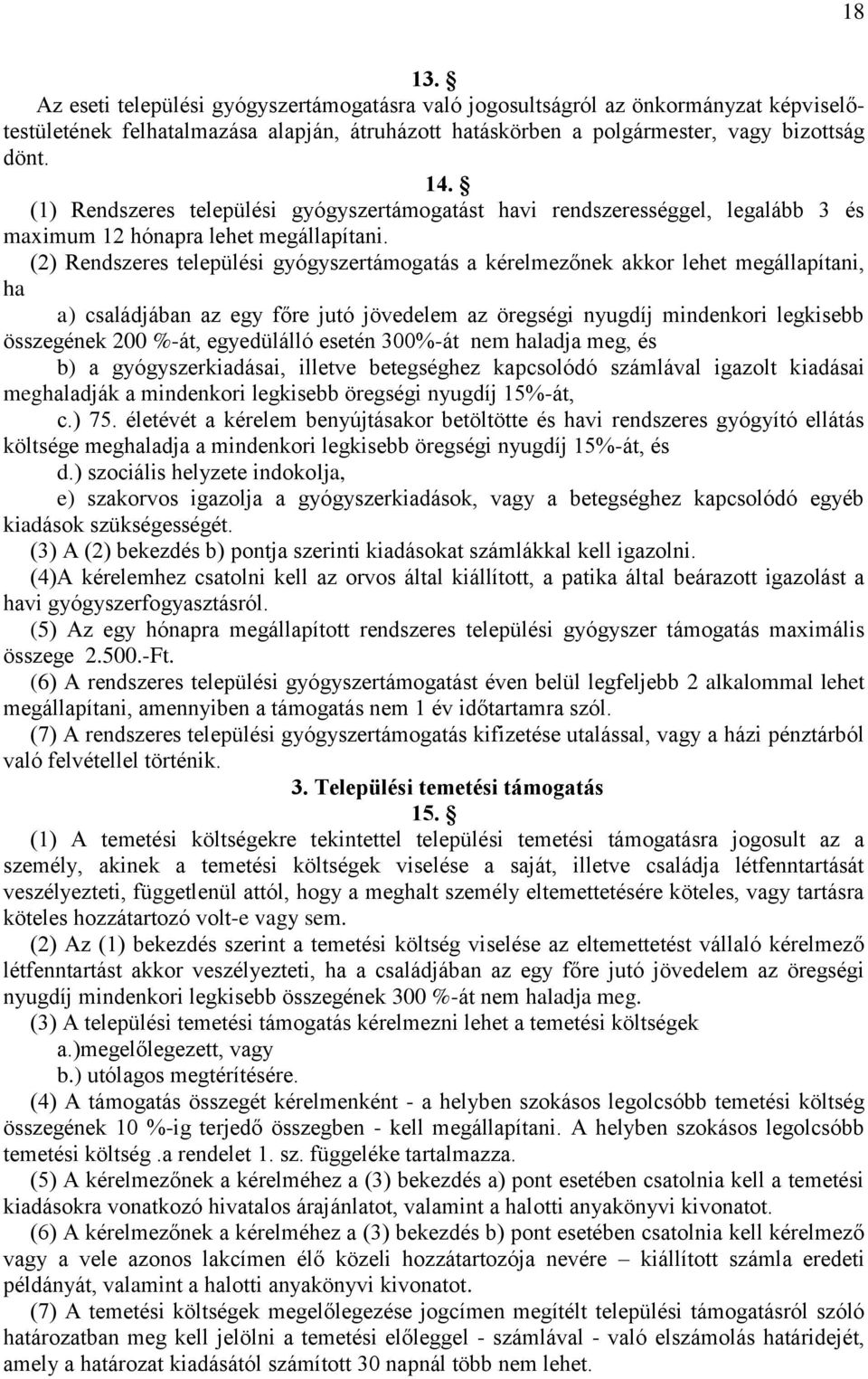 (2) Rendszeres települési gyógyszertámogatás a kérelmezőnek akkor lehet megállapítani, ha a) családjában az egy főre jutó jövedelem az öregségi nyugdíj mindenkori legkisebb összegének 200 %-át,