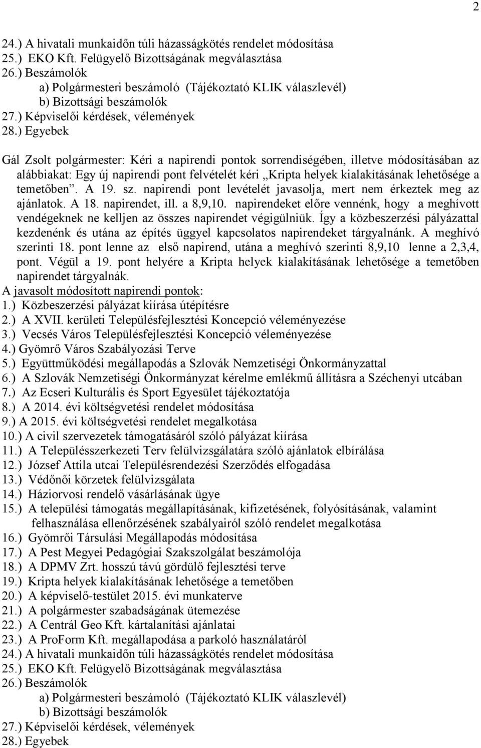 ) Egyebek Gál Zsolt polgármester: Kéri a napirendi pontok sorrendiségében, illetve módosításában az alábbiakat: Egy új napirendi pont felvételét kéri Kripta helyek kialakításának lehetősége a