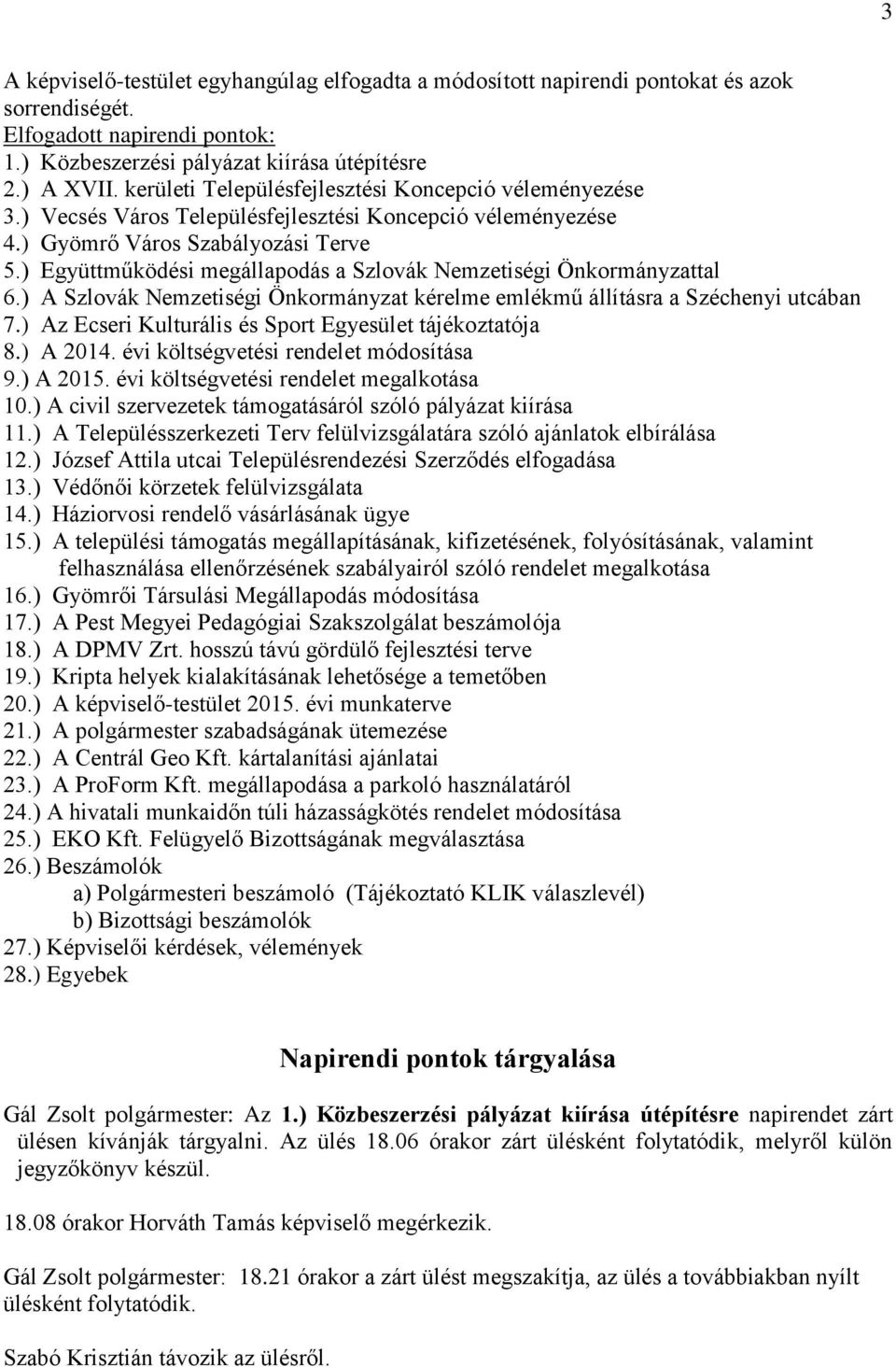 ) Együttműködési megállapodás a Szlovák Nemzetiségi Önkormányzattal 6.) A Szlovák Nemzetiségi Önkormányzat kérelme emlékmű állításra a Széchenyi utcában 7.