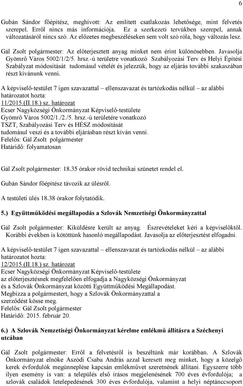 -ú területre vonatkozó Szabályozási Terv és Helyi Építési Szabályzat módosítását tudomásul vételét és jelezzük, hogy az eljárás további szakaszában részt kívánunk venni. 11/2015.(II.18.) sz.