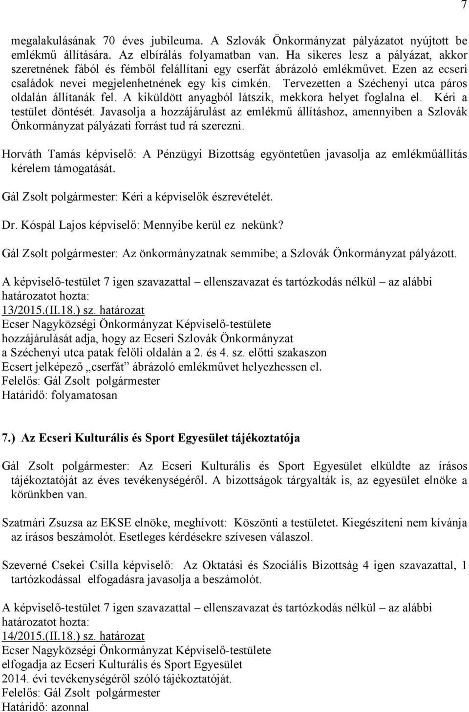 Tervezetten a Széchenyi utca páros oldalán állítanák fel. A kiküldött anyagból látszik, mekkora helyet foglalna el. Kéri a testület döntését.