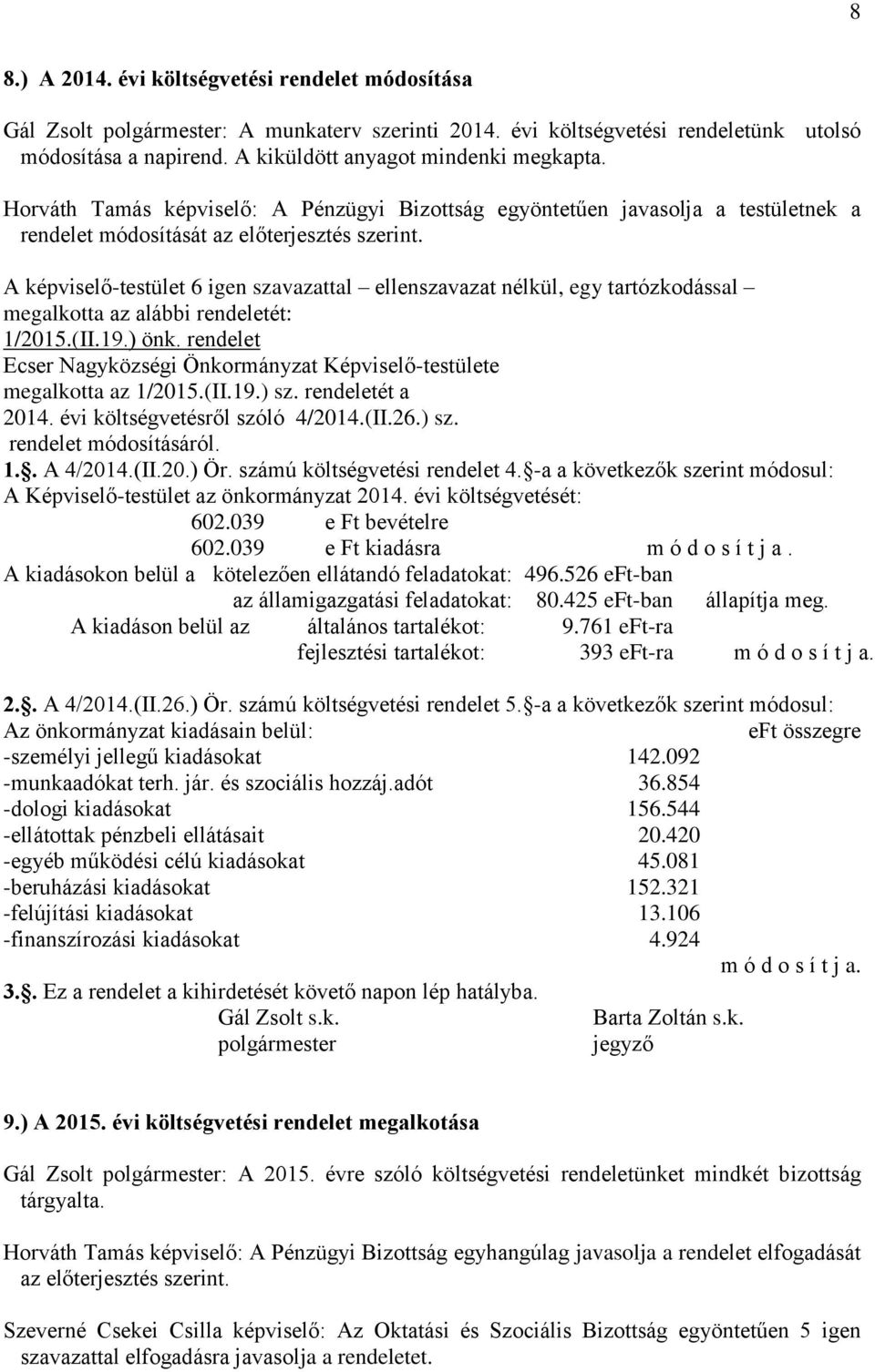 A képviselő-testület 6 igen szavazattal ellenszavazat nélkül, egy tartózkodással megalkotta az alábbi rendeletét: 1/2015.(II.19.) önk. rendelet megalkotta az 1/2015.(II.19.) sz. rendeletét a 2014.