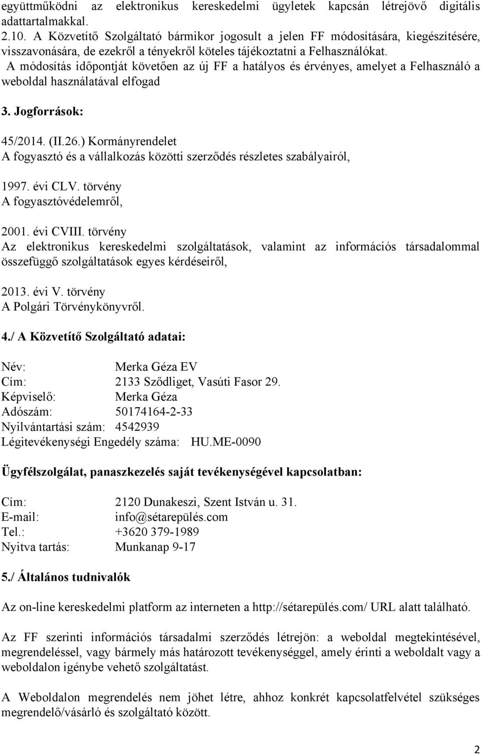 A módosítás időpontját követően az új FF a hatályos és érvényes, amelyet a Felhasználó a weboldal használatával elfogad 3. Jogforrások: 45/2014. (II.26.