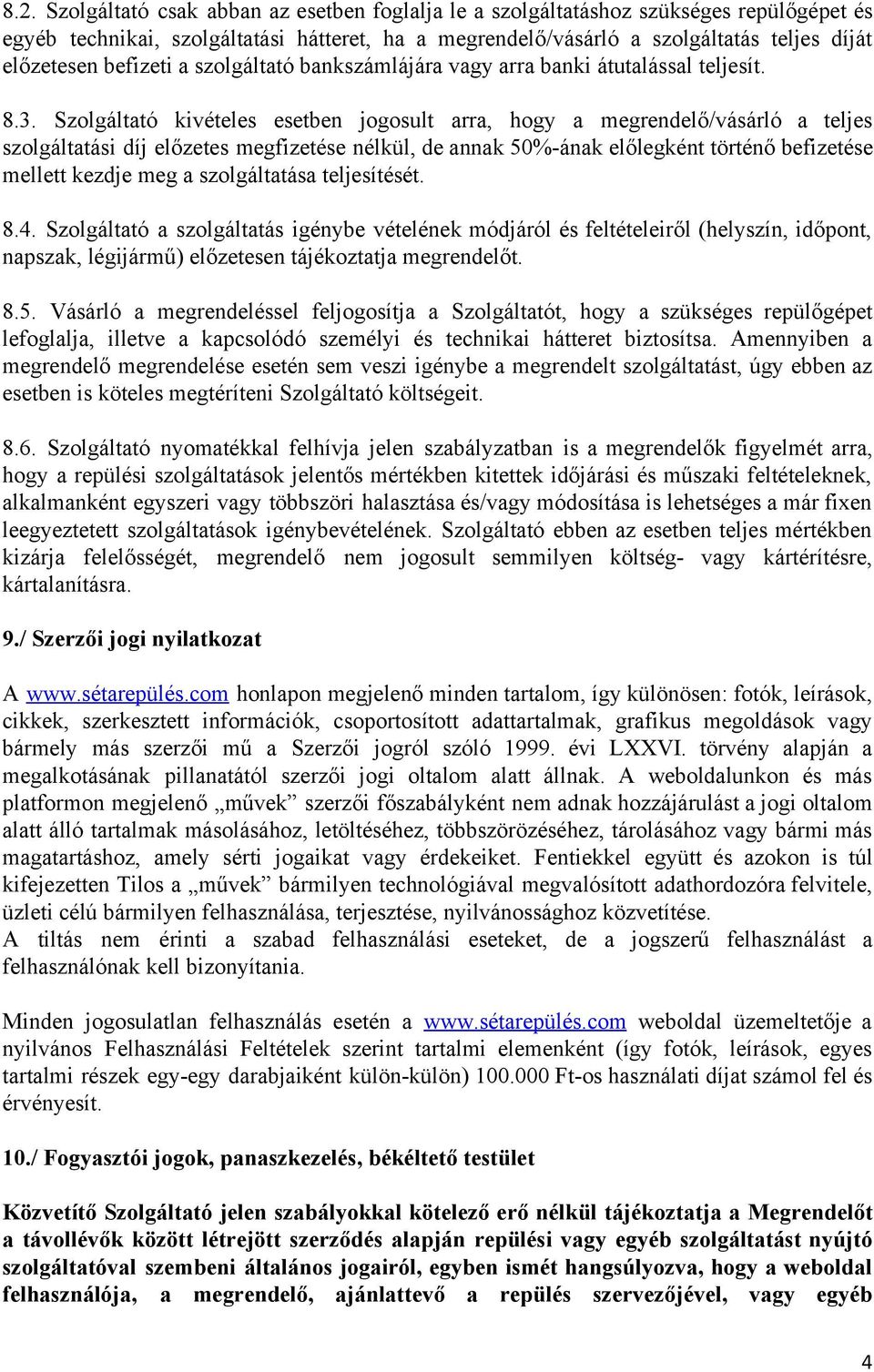 Szolgáltató kivételes esetben jogosult arra, hogy a megrendelő/vásárló a teljes szolgáltatási díj előzetes megfizetése nélkül, de annak 50% ának előlegként történő befizetése mellett kezdje meg a