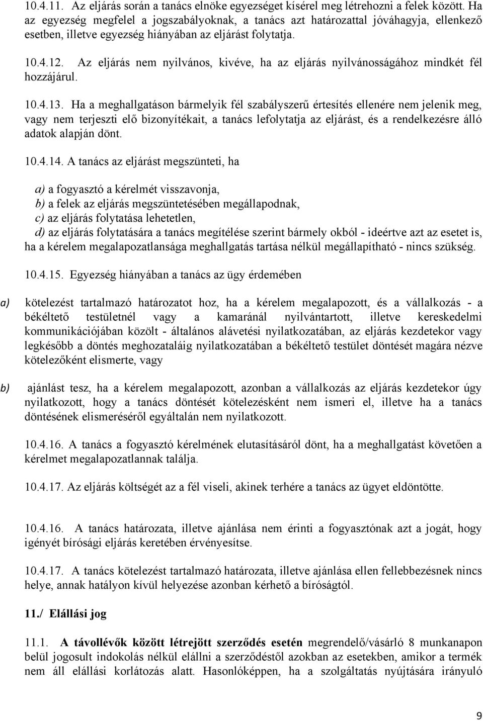 Az eljárás nem nyilvános, kivéve, ha az eljárás nyilvánosságához mindkét fél hozzájárul. 10.4.13.