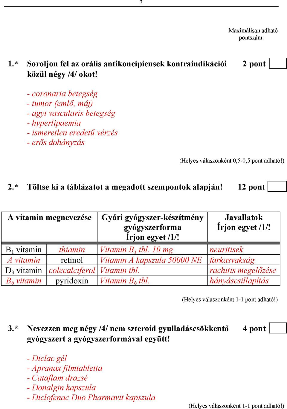 12 pont A vitamin megnevezése Gyári gyógyszer-készítmény gyógyszerforma Írjon egyet /1/! Javallatok Írjon egyet /1/! B 1 vitamin thiamin Vitamin B 1 tbl.