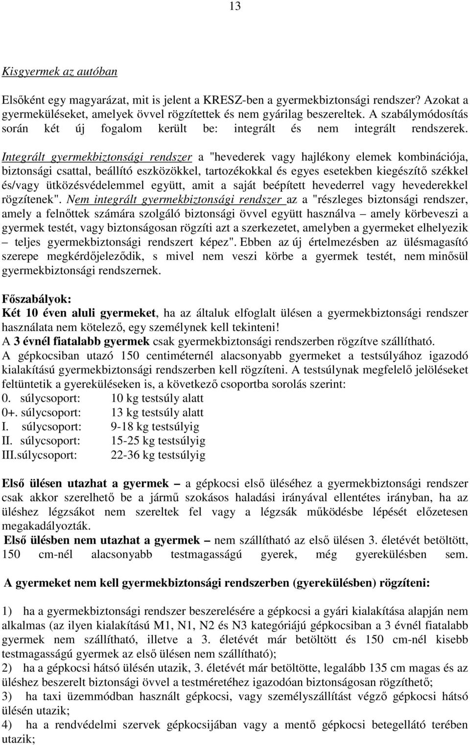 Integrált gyermekbiztonsági rendszer a "hevederek vagy hajlékony elemek kombinációja, biztonsági csattal, beállító eszközökkel, tartozékokkal és egyes esetekben kiegészítő székkel és/vagy