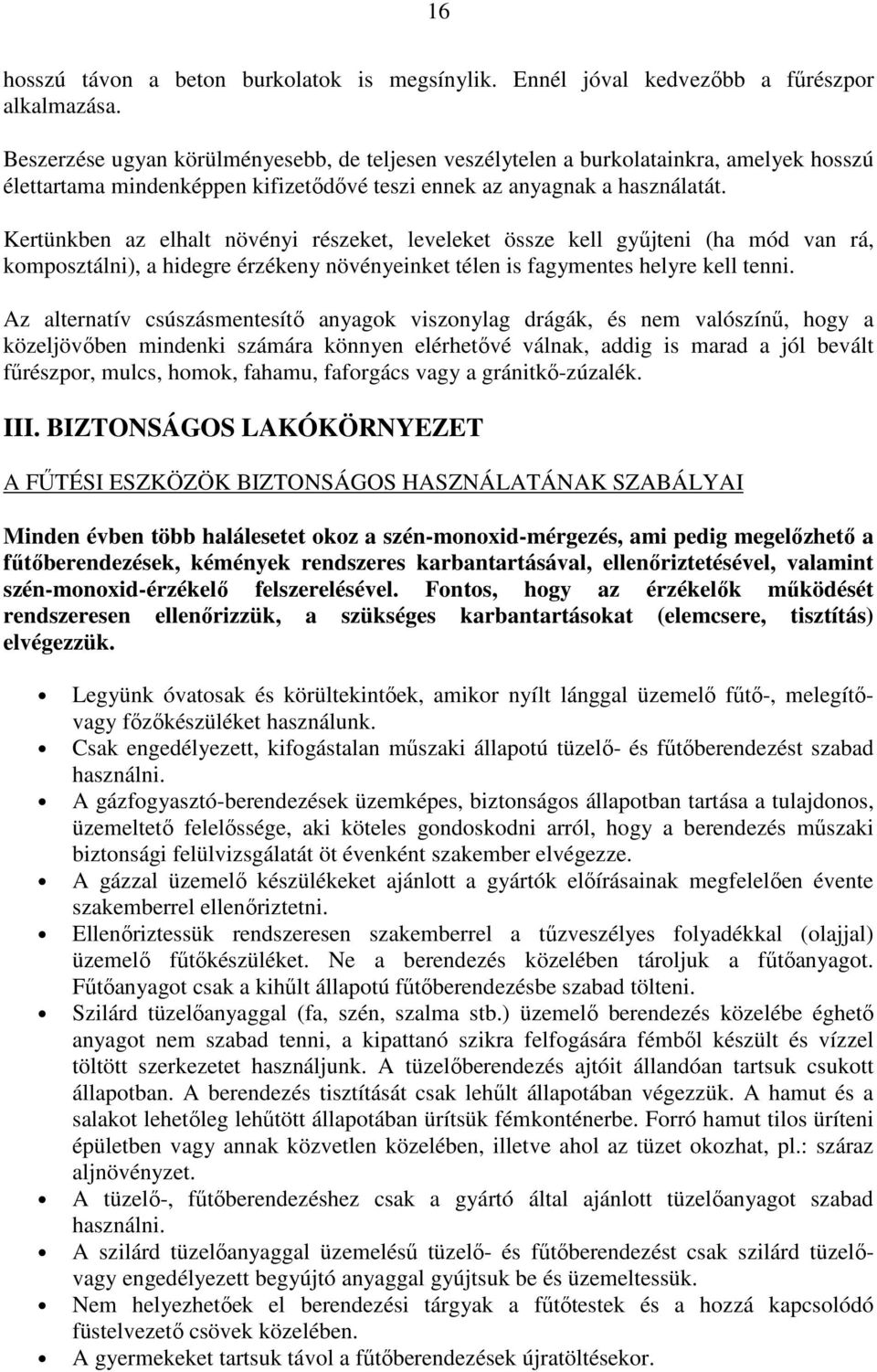 Kertünkben az elhalt növényi részeket, leveleket össze kell gyűjteni (ha mód van rá, komposztálni), a hidegre érzékeny növényeinket télen is fagymentes helyre kell tenni.