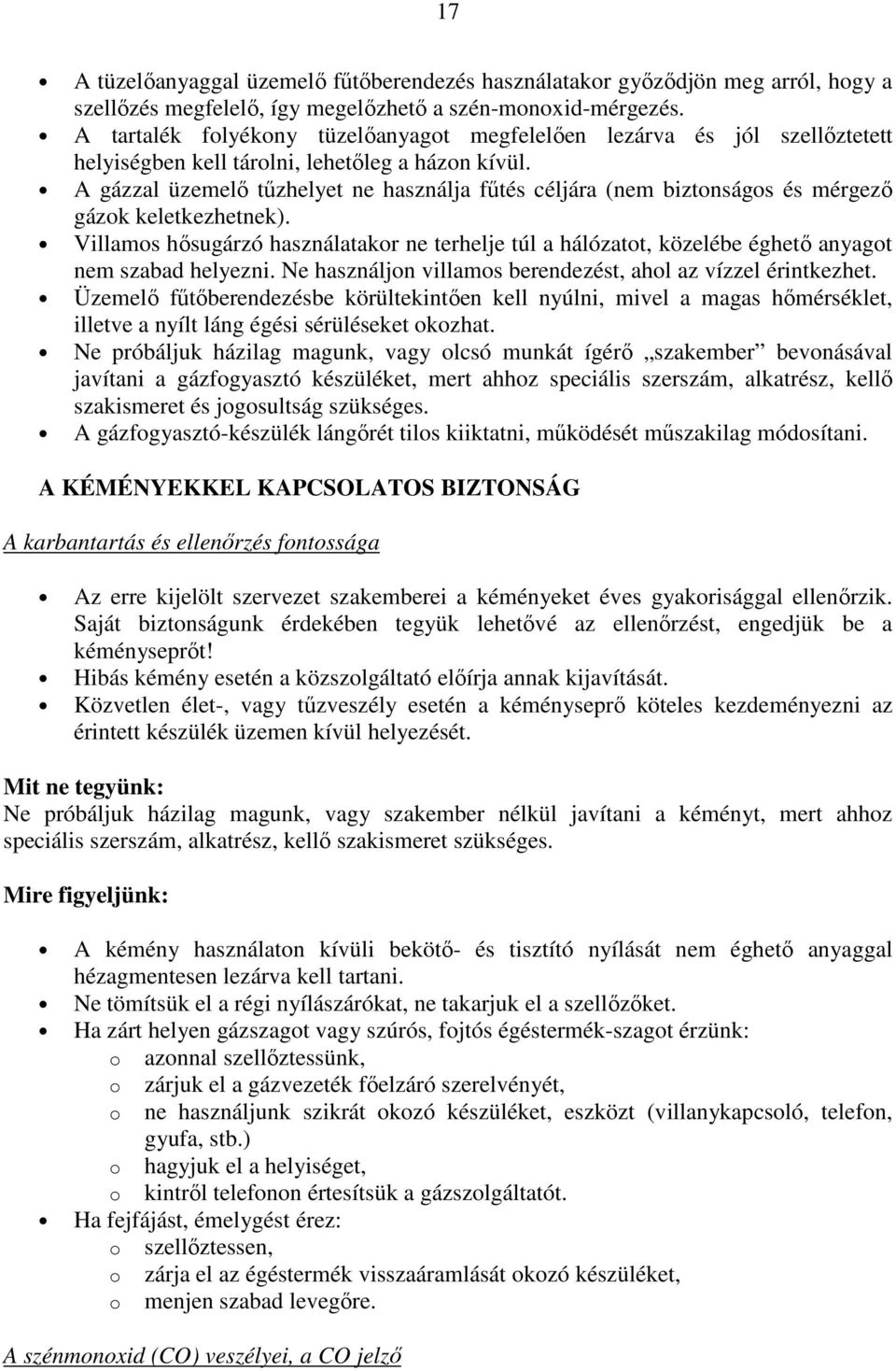 A gázzal üzemelő tűzhelyet ne használja fűtés céljára (nem biztonságos és mérgező gázok keletkezhetnek).