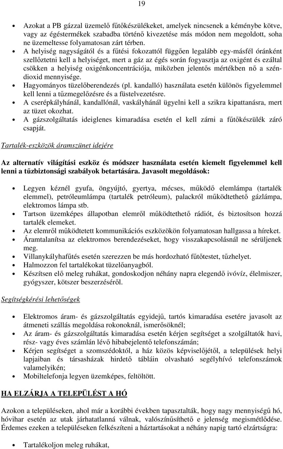 A helyiség nagyságától és a fűtési fokozattól függően legalább egy-másfél óránként szellőztetni kell a helyiséget, mert a gáz az égés során fogyasztja az oxigént és ezáltal csökken a helyiség