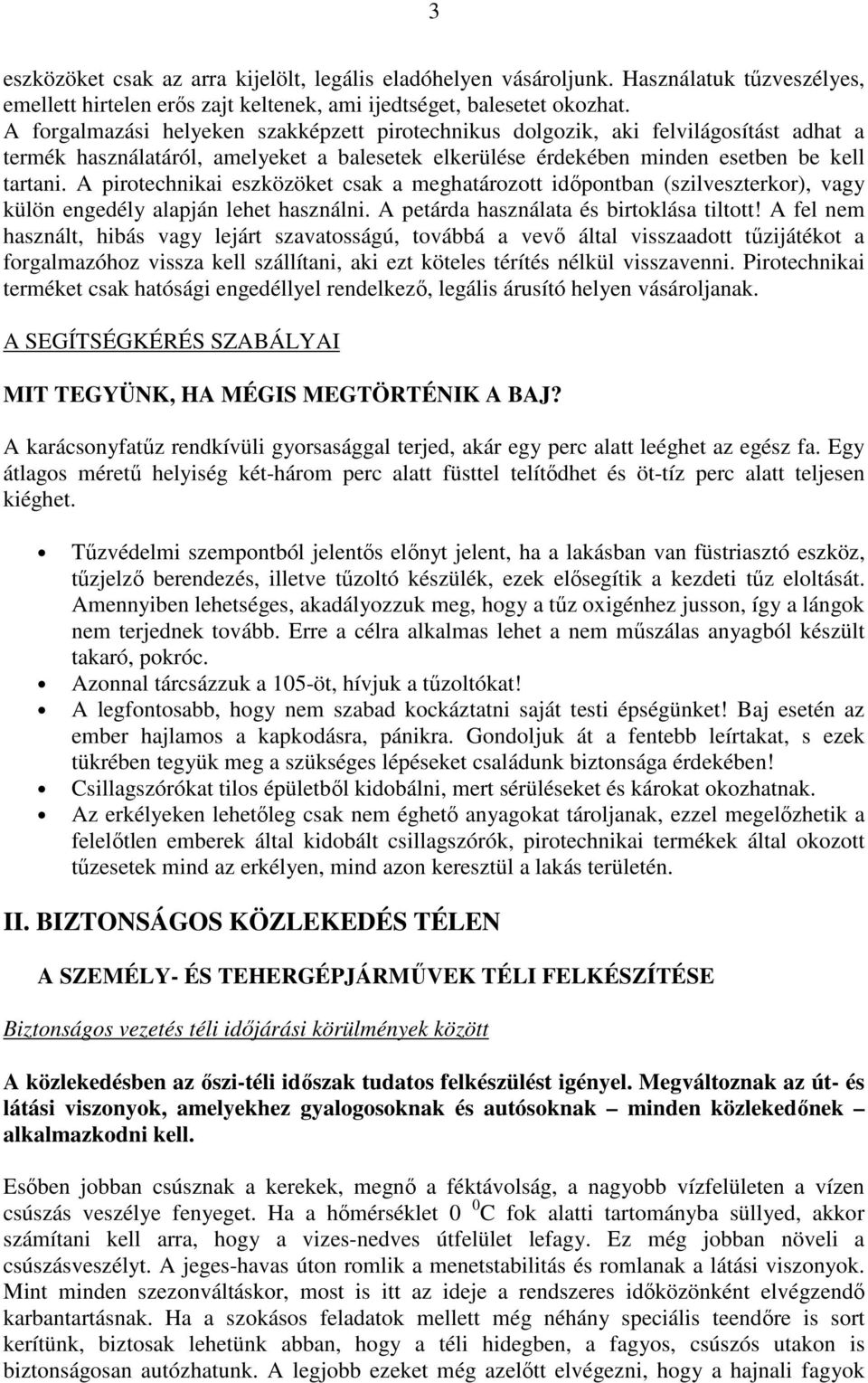 A pirotechnikai eszközöket csak a meghatározott időpontban (szilveszterkor), vagy külön engedély alapján lehet használni. A petárda használata és birtoklása tiltott!