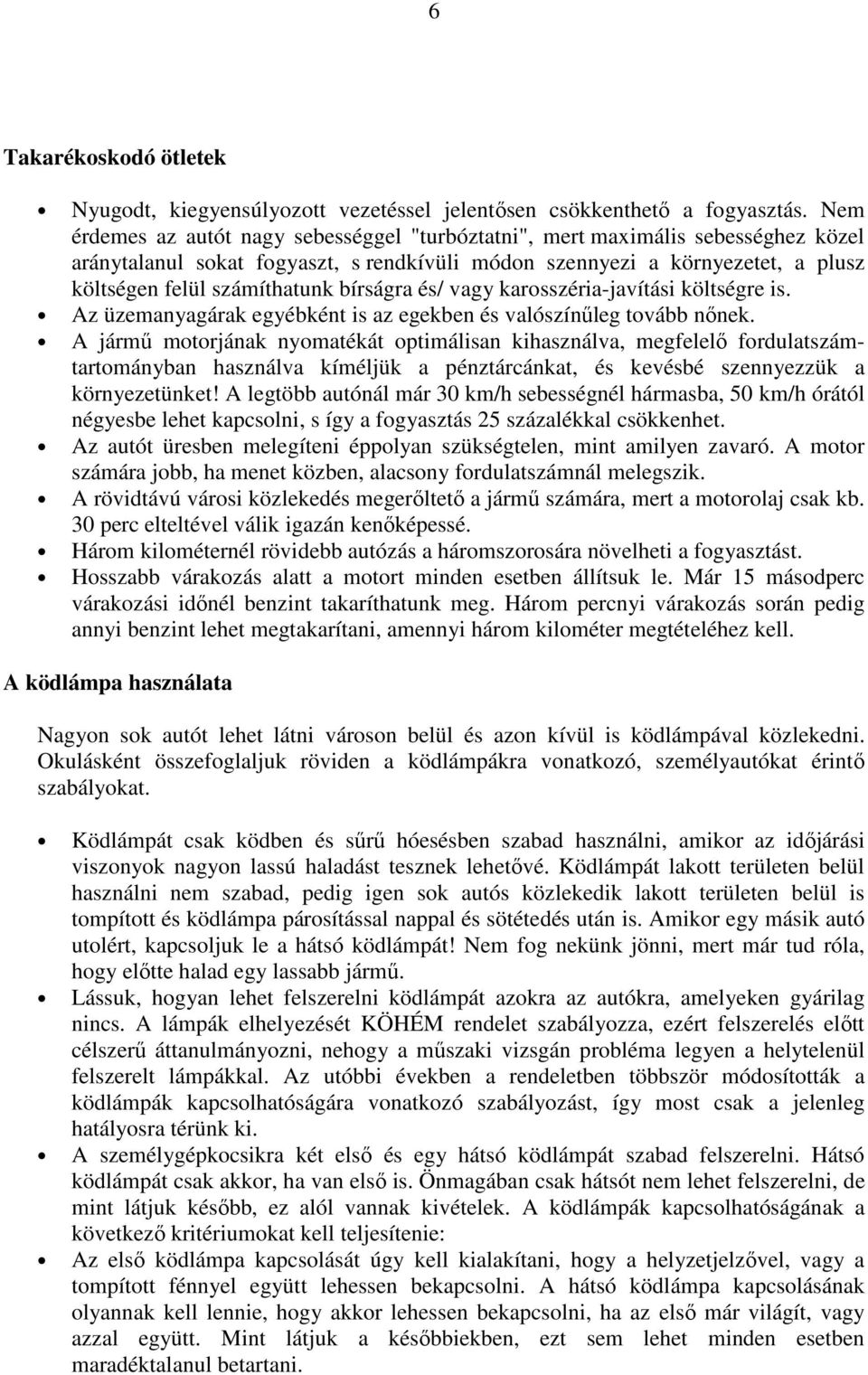 bírságra és/ vagy karosszéria-javítási költségre is. Az üzemanyagárak egyébként is az egekben és valószínűleg tovább nőnek.