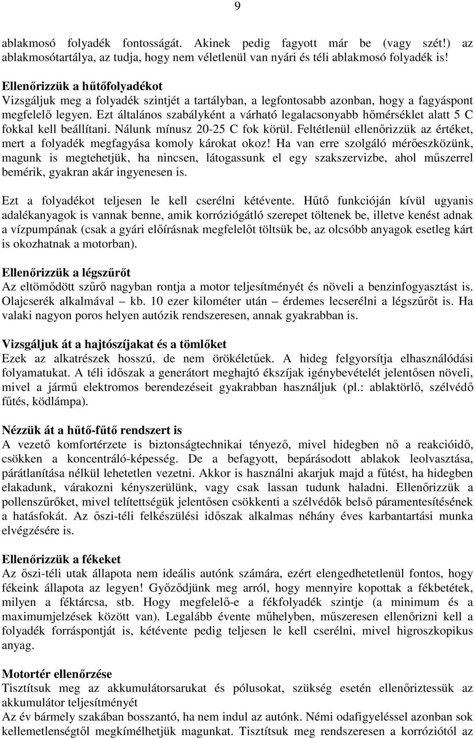 Ezt általános szabályként a várható legalacsonyabb hőmérséklet alatt 5 C fokkal kell beállítani. Nálunk mínusz 20-25 C fok körül.