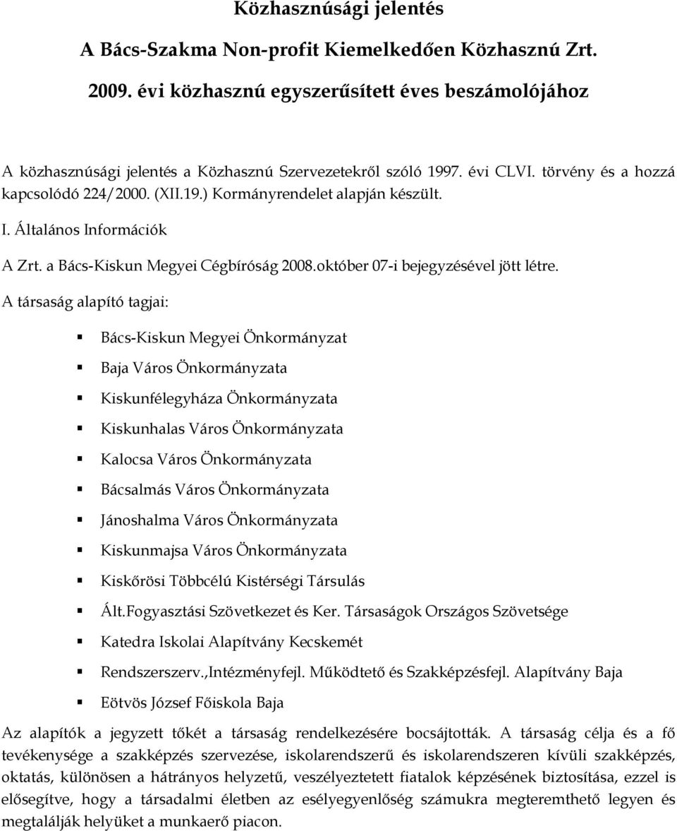 A társaság alapító tagjai: Bács-Kiskun Megyei Önkormányzat Baja Város Önkormányzata Kiskunfélegyháza Önkormányzata Kiskunhalas Város Önkormányzata Kalocsa Város Önkormányzata Bácsalmás Város