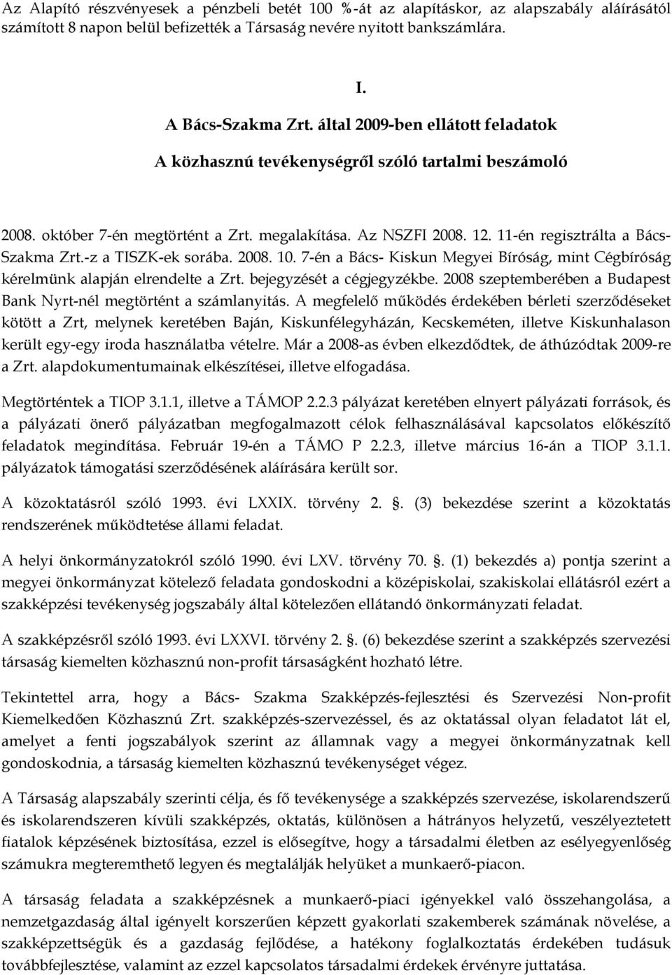 -z a TISZK-ek sorába. 2008. 10. 7-én a Bács- Kiskun Megyei Bíróság, mint Cégbíróság kérelmünk alapján elrendelte a Zrt. bejegyzését a cégjegyzékbe.