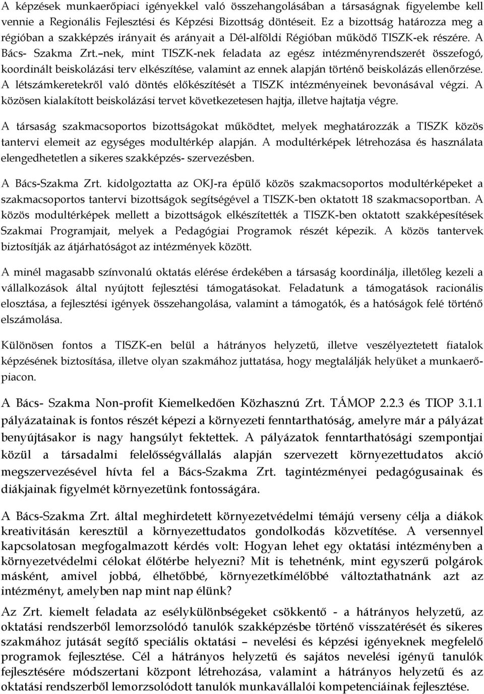 nek, mint TISZK-nek feladata az egész intézményrendszerét összefogó, koordinált beiskolázási terv elkészítése, valamint az ennek alapján történő beiskolázás ellenőrzése.