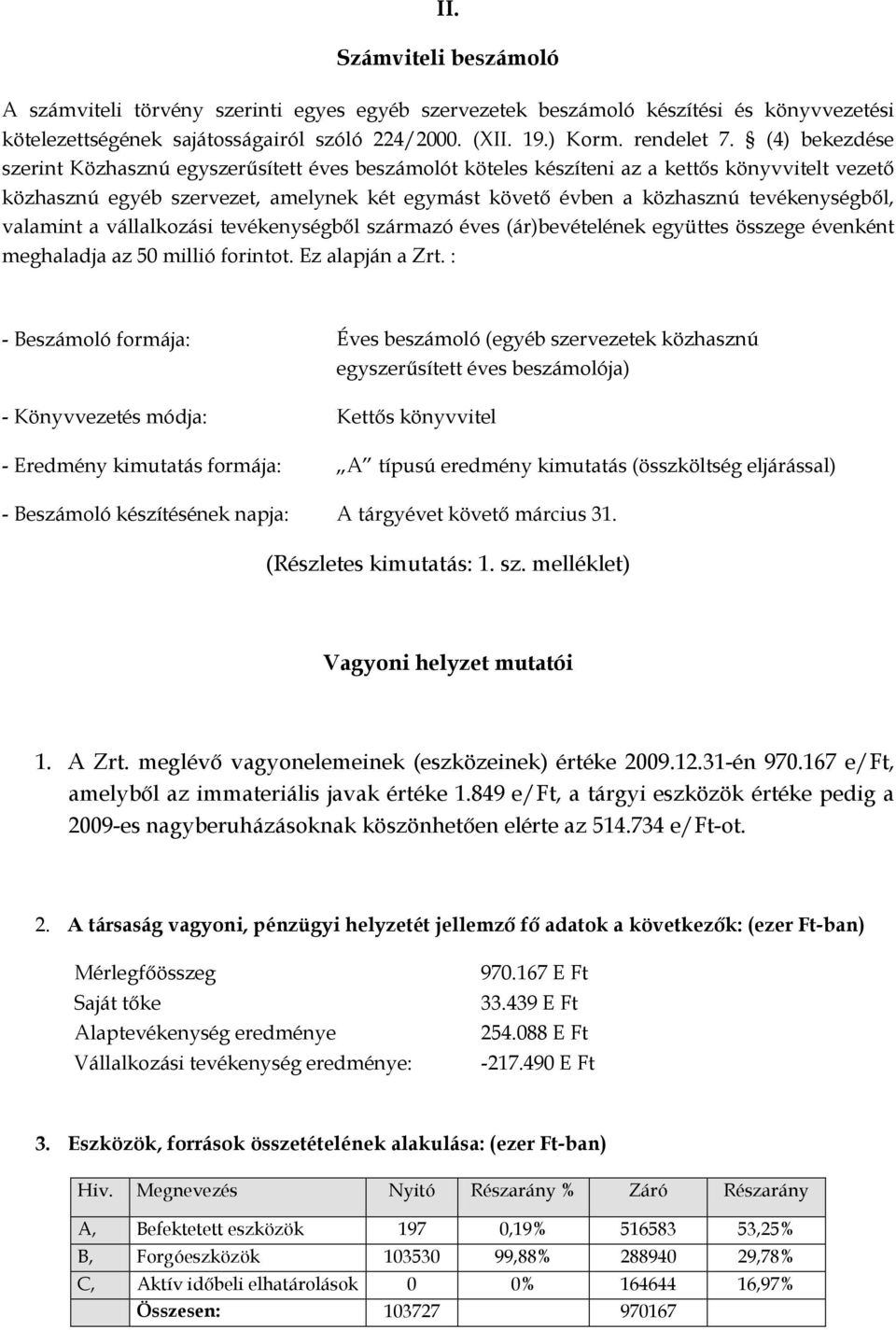 tevékenységből, valamint a vállalkozási tevékenységből származó éves (ár)bevételének együttes összege évenként meghaladja az 50 millió forintot. Ez alapján a Zrt.