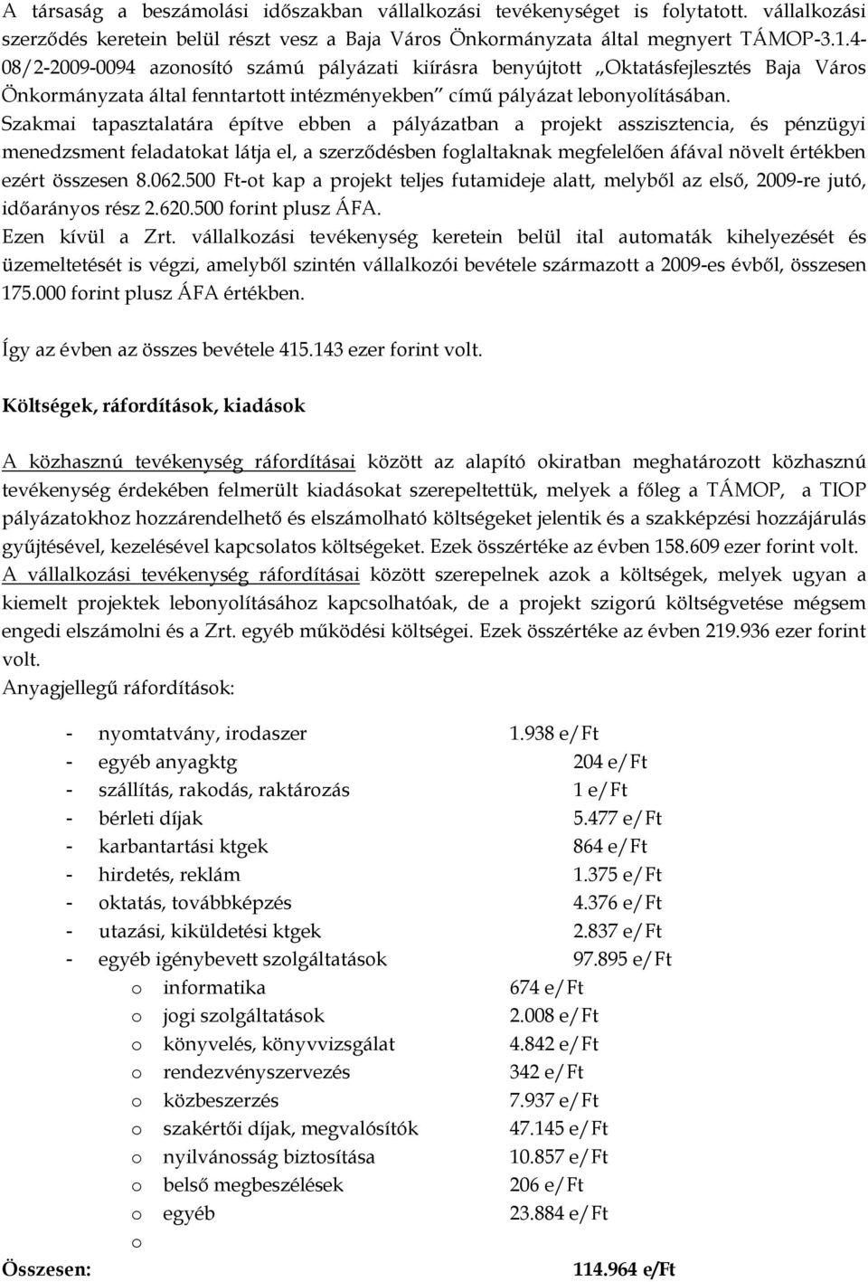 Szakmai tapasztalatára építve ebben a pályázatban a projekt asszisztencia, és pénzügyi menedzsment feladatokat látja el, a szerződésben foglaltaknak megfelelően áfával növelt értékben ezért összesen