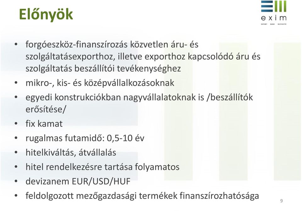 nagyvállalatoknak is /beszállítók erősítése/ fix kamat rugalmas futamidő: 0,5-10 év hitelkiváltás, átvállalás