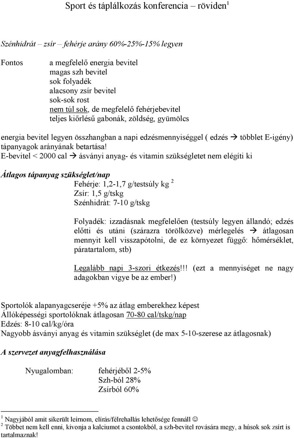 E-bevitel < 2000 cal ásványi anyag- és vitamin szükségletet nem elégíti ki Átlagos tápanyag szükséglet/nap Fehérje: 1,2-1,7 g/testsúly kg 2 Zsír: 1,5 g/tskg Szénhidrát: 7-10 g/tskg Folyadék: